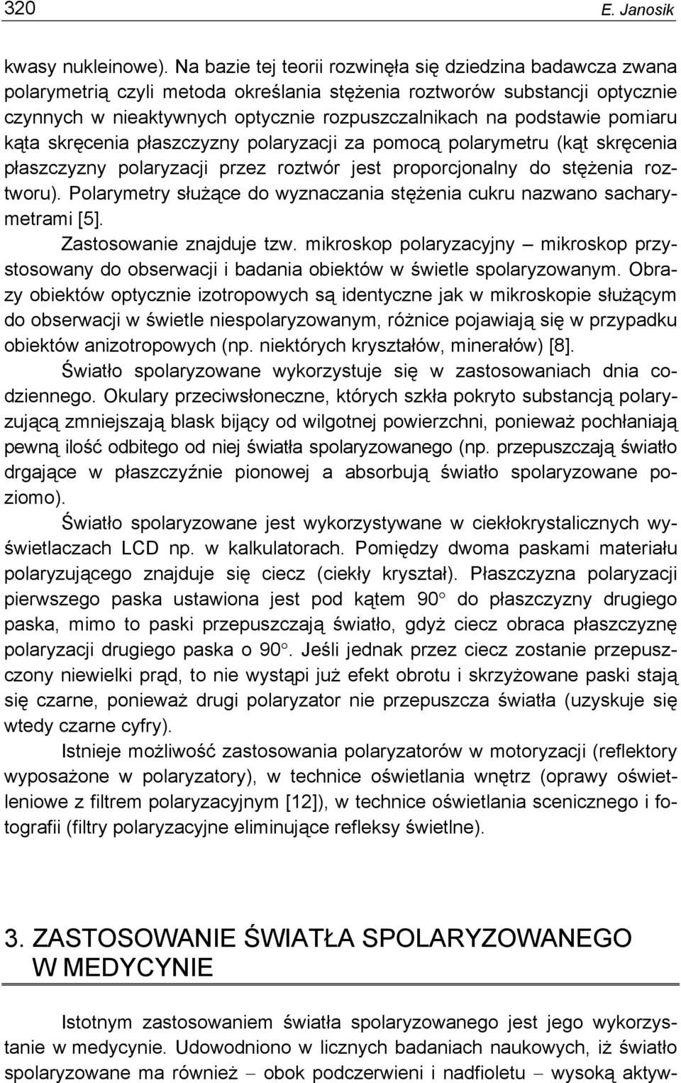 podstawie pomiaru kąta skręcenia płaszczyzny polaryzacji za pomocą polarymetru (kąt skręcenia płaszczyzny polaryzacji przez roztwór jest proporcjonalny do stężenia roztworu).