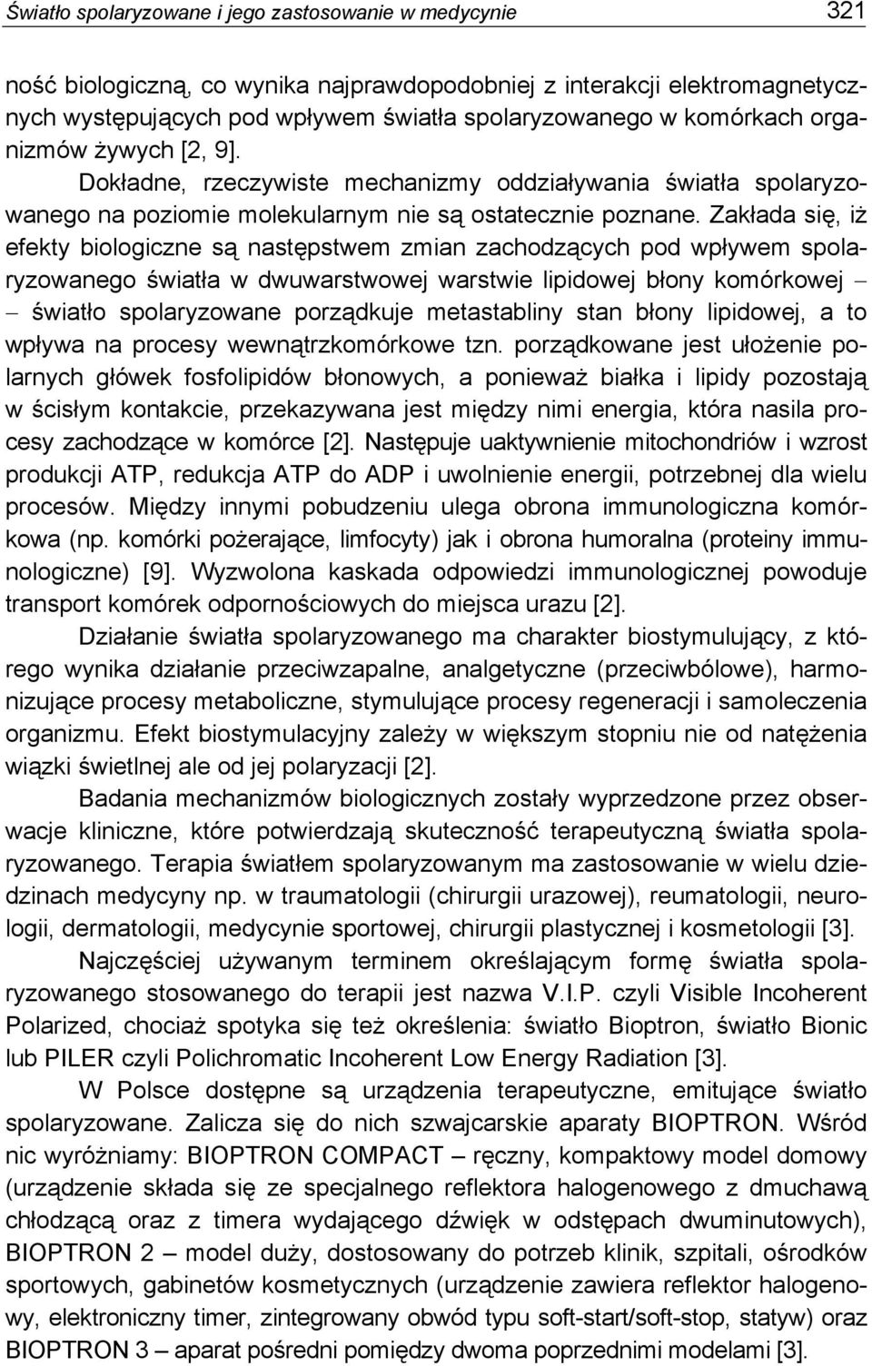 Zakłada się, iż efekty biologiczne są następstwem zmian zachodzących pod wpływem spolaryzowanego światła w dwuwarstwowej warstwie lipidowej błony komórkowej światło spolaryzowane porządkuje