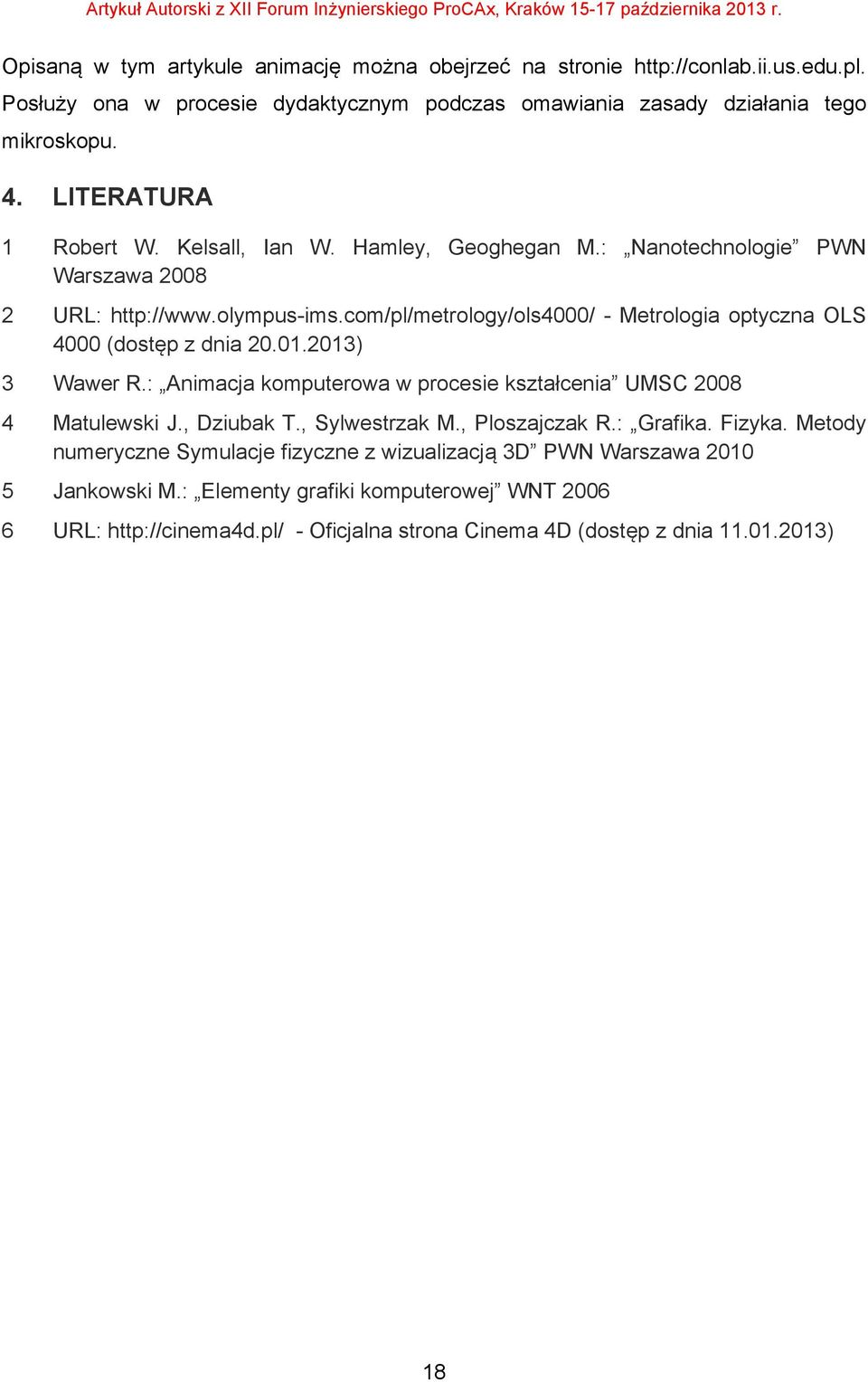 com/pl/metrology/ols4000/ - Metrologia optyczna OLS 4000 (dostęp z dnia 20.01.2013) 3 Wawer R.: Animacja komputerowa w procesie kształcenia UMSC 2008 4 Matulewski J., Dziubak T.