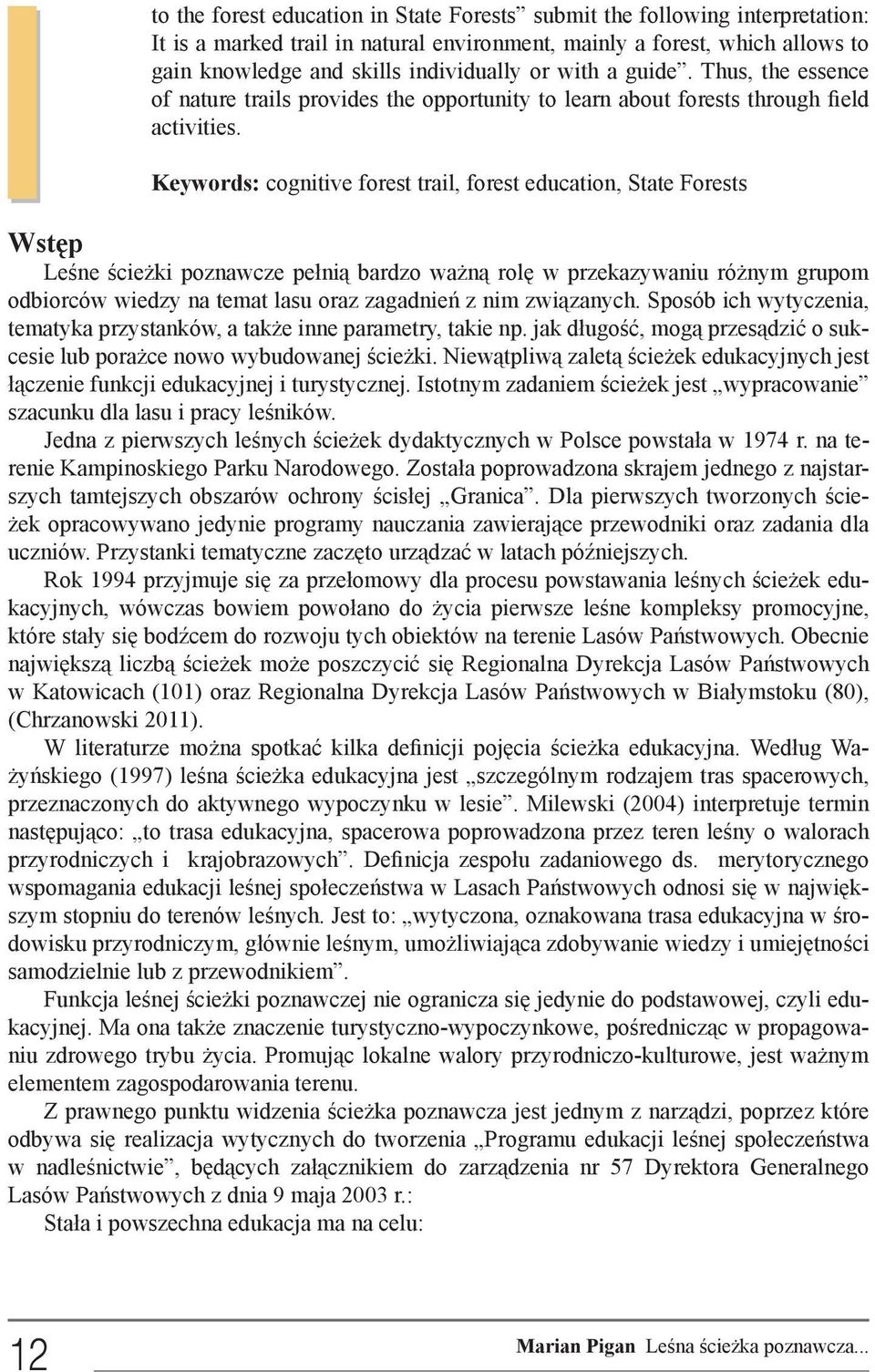 Keywords: cognitive forest trail, forest education, State Forests Wstęp Leśne ścieżki poznawcze pełnią bardzo ważną rolę w przekazywaniu różnym grupom odbiorców wiedzy na temat lasu oraz zagadnień z