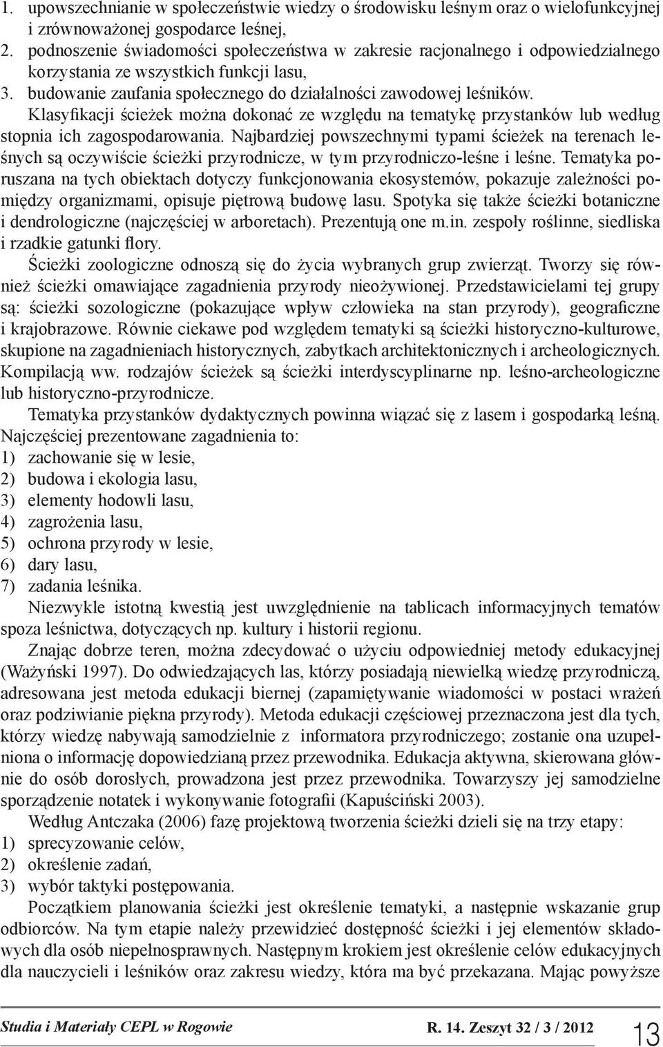 Klasyfikacji ścieżek można dokonać ze względu na tematykę przystanków lub według stopnia ich zagospodarowania.