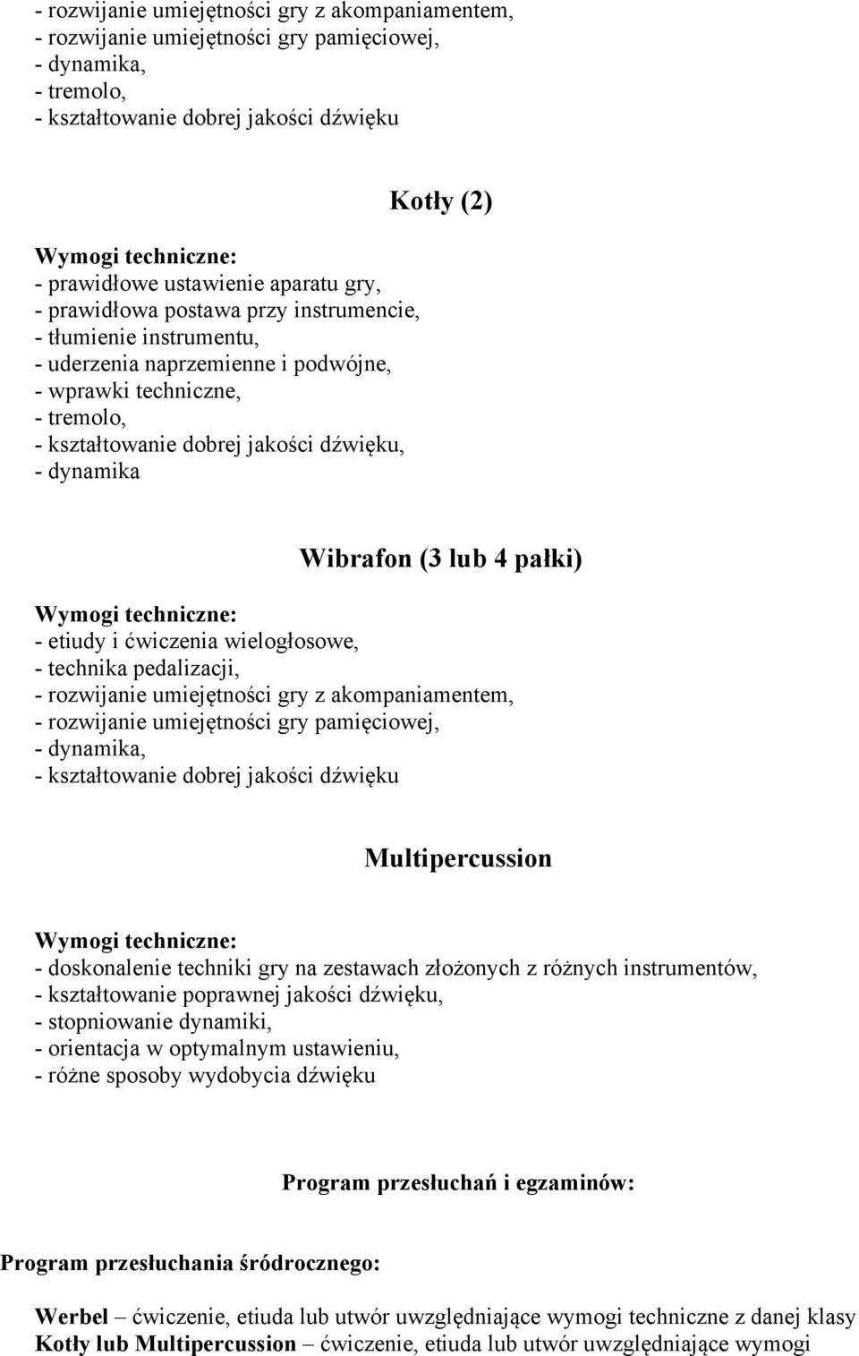 instrumentów, - kształtowanie poprawnej jakości dźwięku, - stopniowanie dynamiki, - orientacja w optymalnym ustawieniu, - różne sposoby wydobycia dźwięku Program przesłuchań i