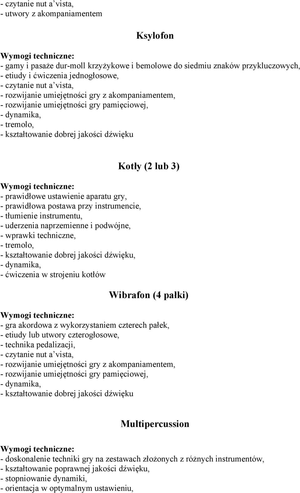 ćwiczenia w strojeniu kotłów Kotły (2 lub 3) Wibrafon (4 pałki) - gra akordowa z wykorzystaniem czterech pałek, - etiudy lub utwory czterogłosowe, - technika pedalizacji, - czytanie nut a