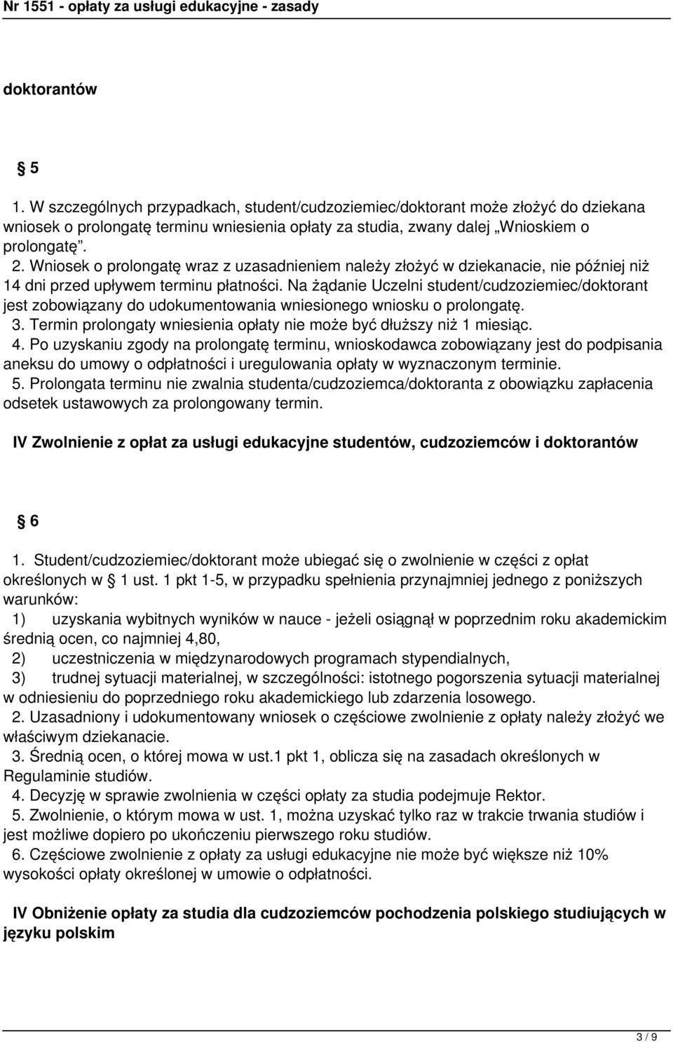 Na żądanie Uczelni student/cudzoziemiec/doktorant jest zobowiązany do udokumentowania wniesionego wniosku o prolongatę. 3. Termin prolongaty wniesienia opłaty nie może być dłuższy niż 1 miesiąc. 4.