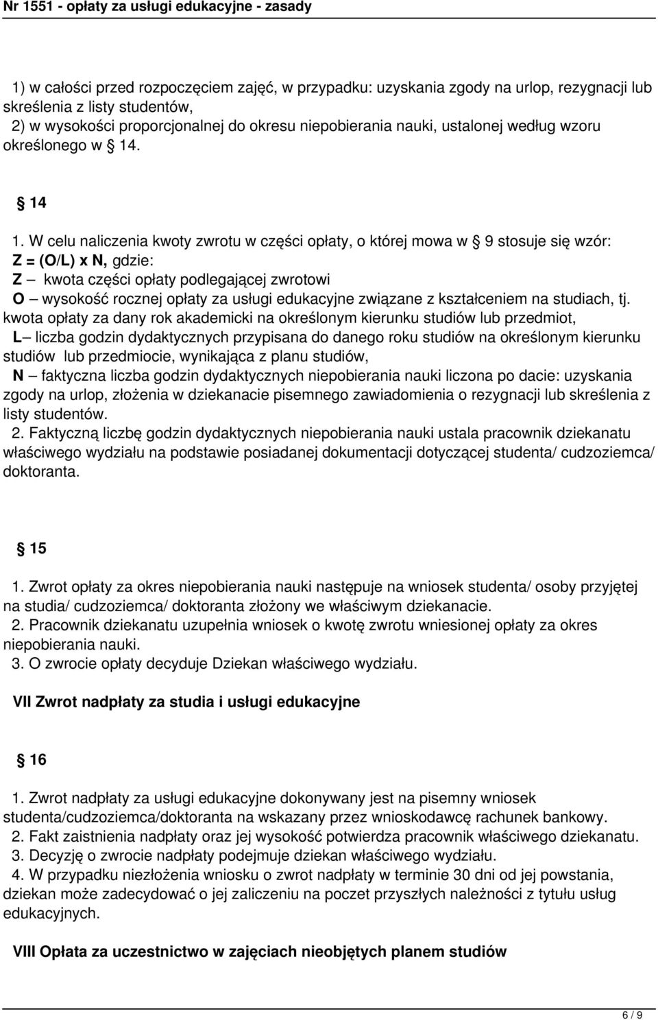 W celu naliczenia kwoty zwrotu w części opłaty, o której mowa w 9 stosuje się wzór: Z = (O/L) x N, gdzie: Z kwota części opłaty podlegającej zwrotowi O wysokość rocznej opłaty za usługi edukacyjne