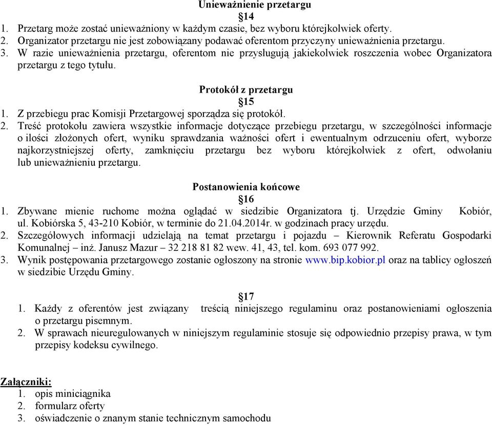 W razie unieważnienia przetargu, oferentom nie przysługują jakiekolwiek roszczenia wobec Organizatora przetargu z tego tytułu. Protokół z przetargu 15 1.