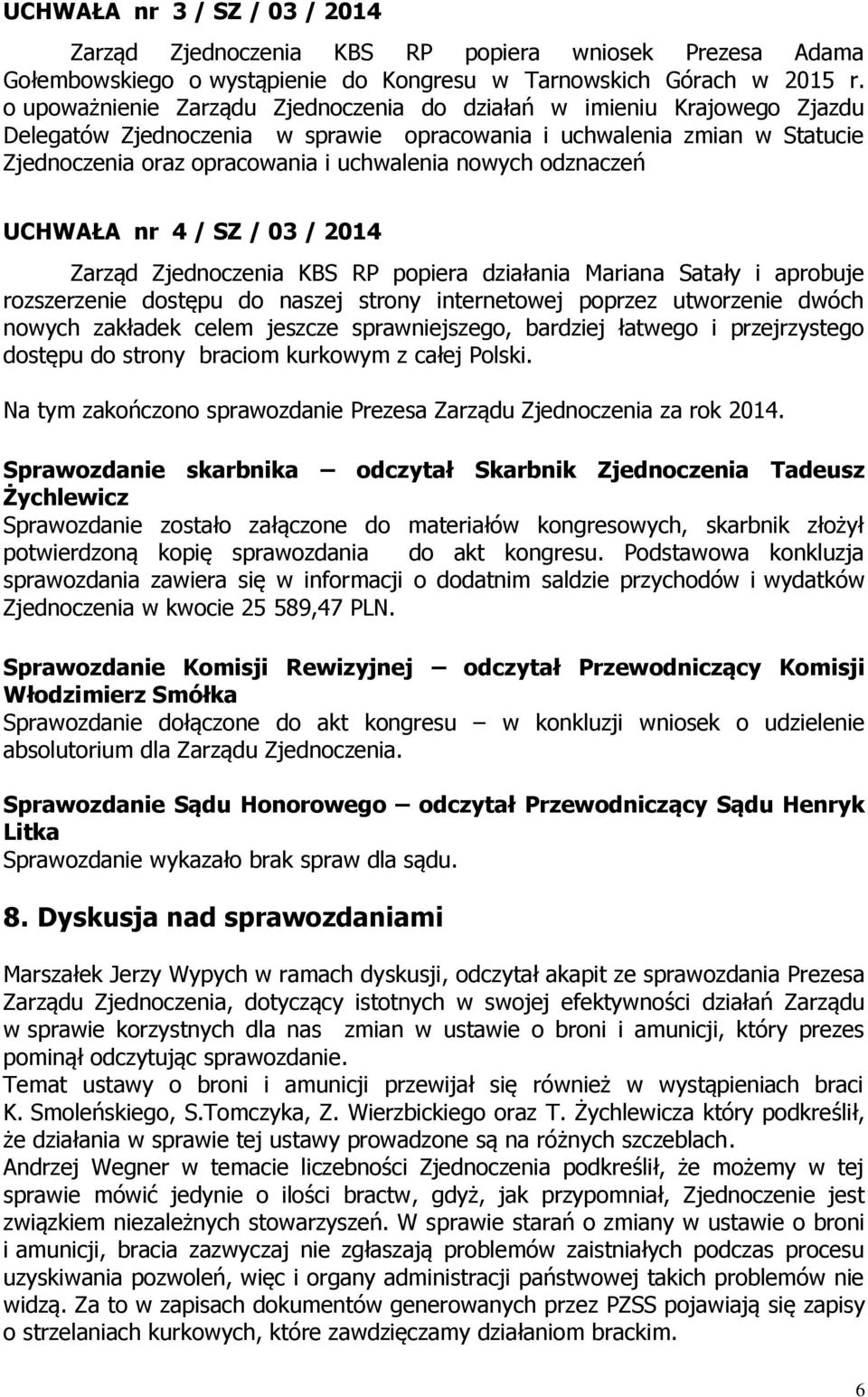 odznaczeń UCHWAŁA nr 4 / SZ / 03 / 2014 Zarząd Zjednoczenia KBS RP popiera działania Mariana Satały i aprobuje rozszerzenie dostępu do naszej strony internetowej poprzez utworzenie dwóch nowych