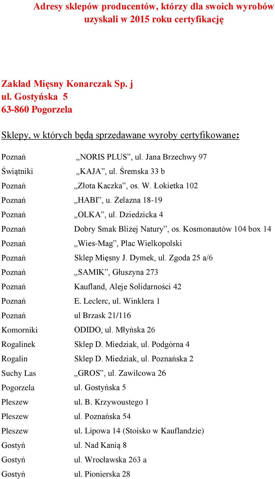 Kosmonautów 104 box 14 Wies-Mag, Plac Wielkopolski Sklep Mięsny J. Dymek, ul. Zgoda 25 a/6 SAMIK, Głuszyna 273 Kaufland, Aleje Solidarności 42 E. Leclerc, ul.