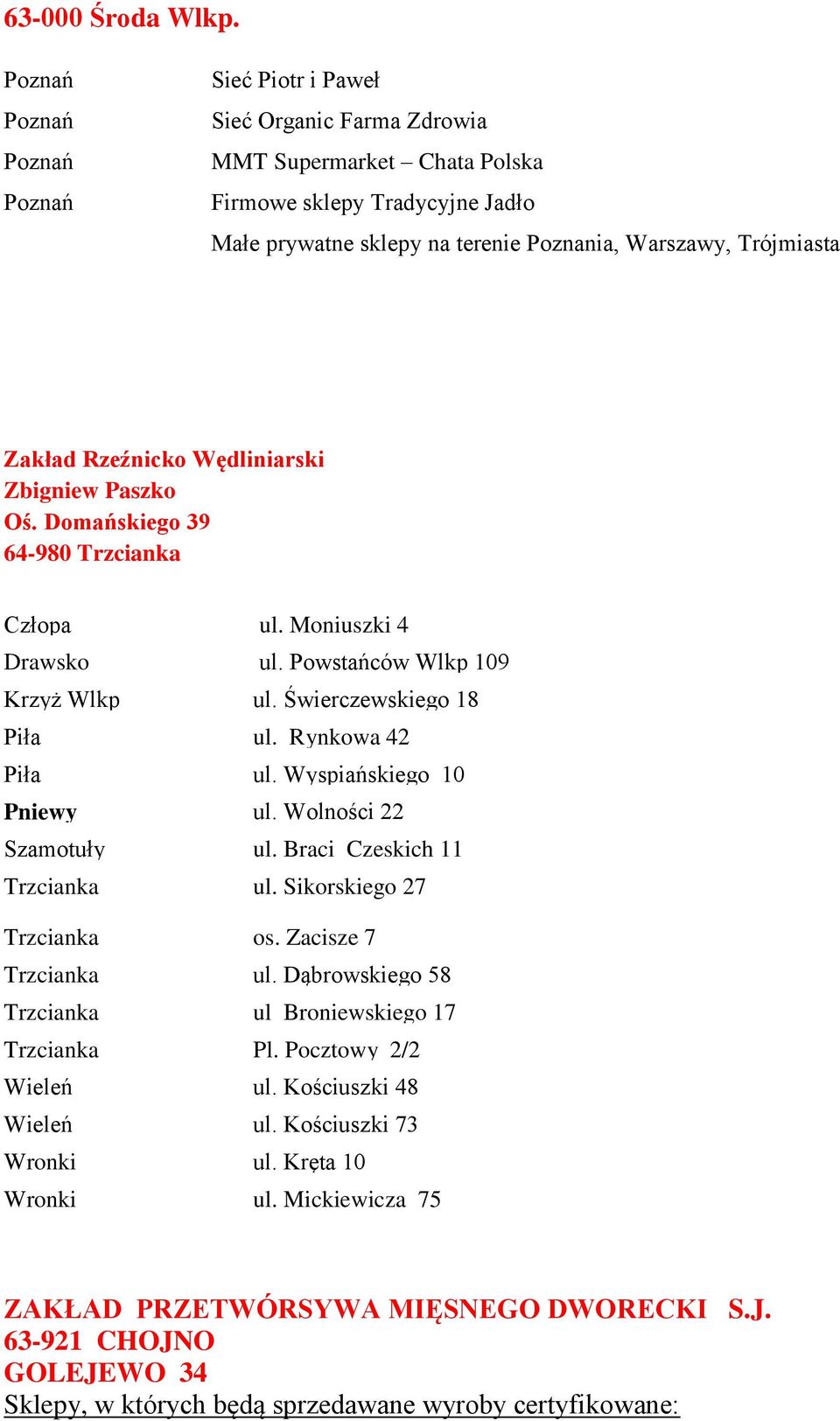 Wędliniarski Zbigniew Paszko Oś. Domańskiego 39 64-980 Trzcianka Człopa ul. Moniuszki 4 Drawsko ul. Powstańców Wlkp 109 Krzyż Wlkp ul. Świerczewskiego 18 Piła ul. Rynkowa 42 Piła ul.