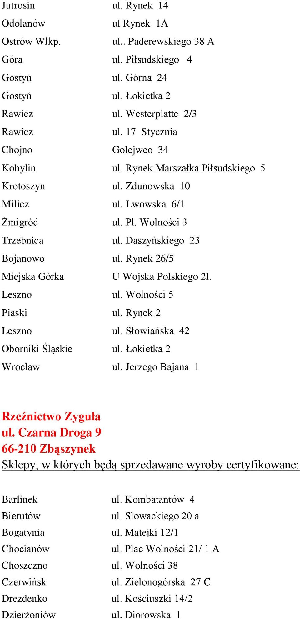 Rynek 26/5 Miejska Górka U Wojska Polskiego 2l. Leszno ul. Wolności 5 Piaski ul. Rynek 2 Leszno ul. Słowiańska 42 Oborniki Śląskie ul. Łokietka 2 Wrocław ul. Jerzego Bajana 1 Rzeźnictwo Zyguła ul.