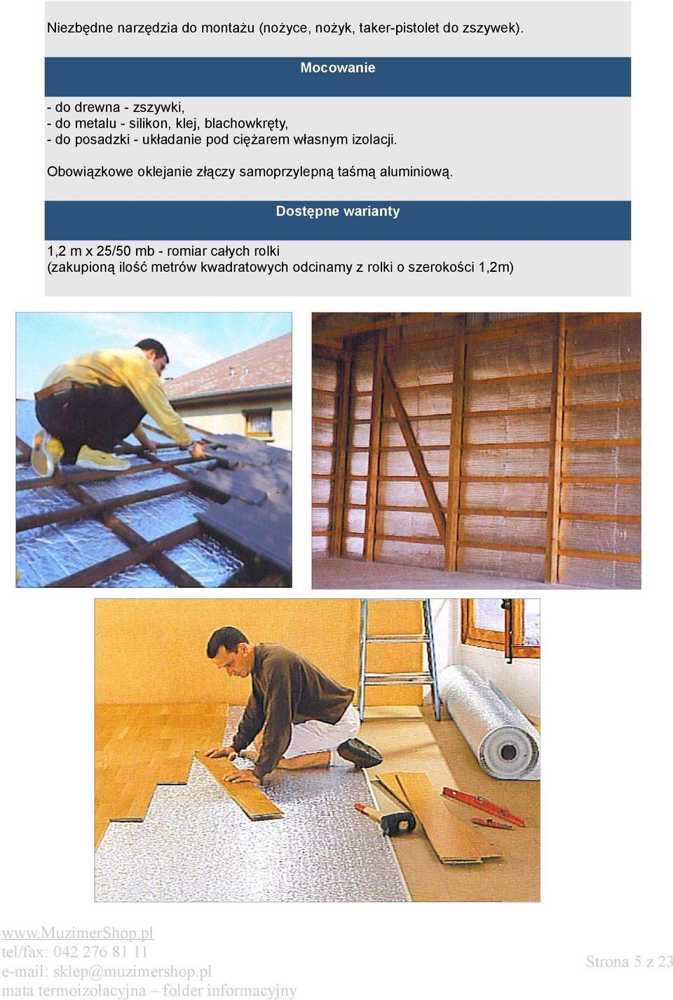 pod ciężarem własnym izolacji. Obowiązkowe oklejanie złączy samoprzylepną taśmą aluminiową.