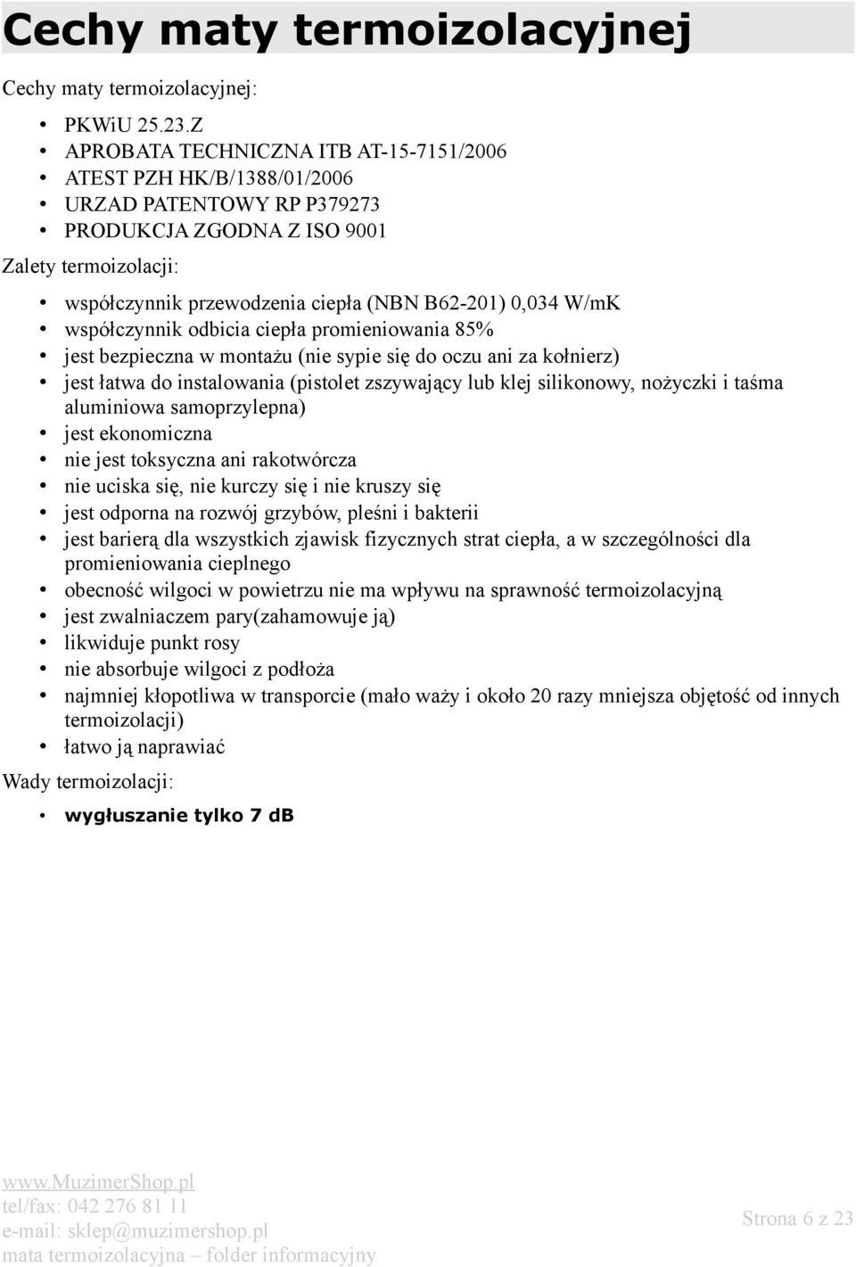 W/mK współczynnik odbicia ciepła promieniowania 85% jest bezpieczna w montażu (nie sypie się do oczu ani za kołnierz) jest łatwa do instalowania (pistolet zszywający lub klej silikonowy, nożyczki i
