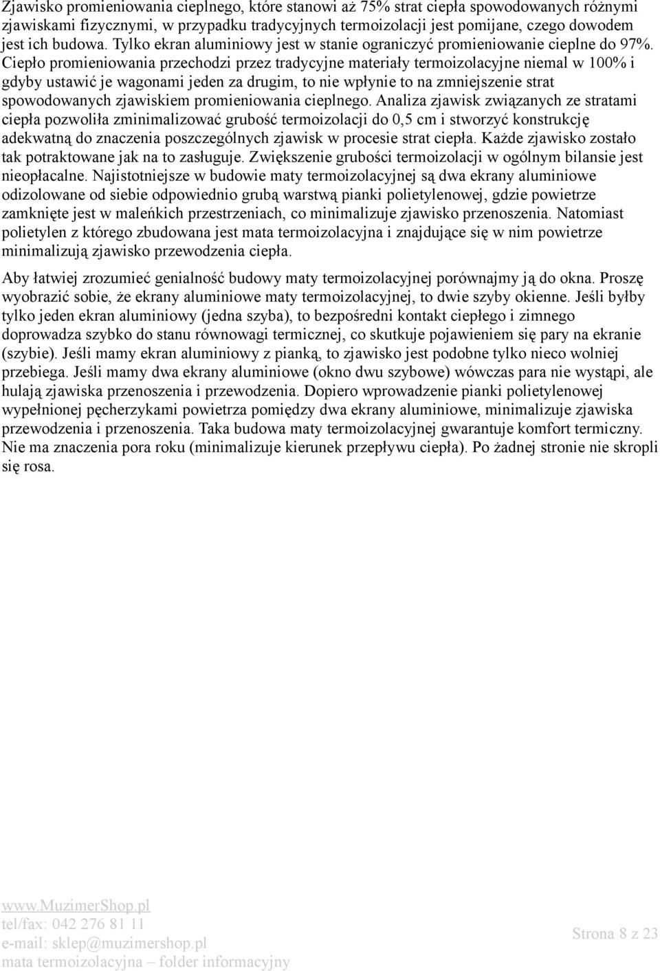 Ciepło promieniowania przechodzi przez tradycyjne materiały termoizolacyjne niemal w 100% i gdyby ustawić je wagonami jeden za drugim, to nie wpłynie to na zmniejszenie strat spowodowanych zjawiskiem