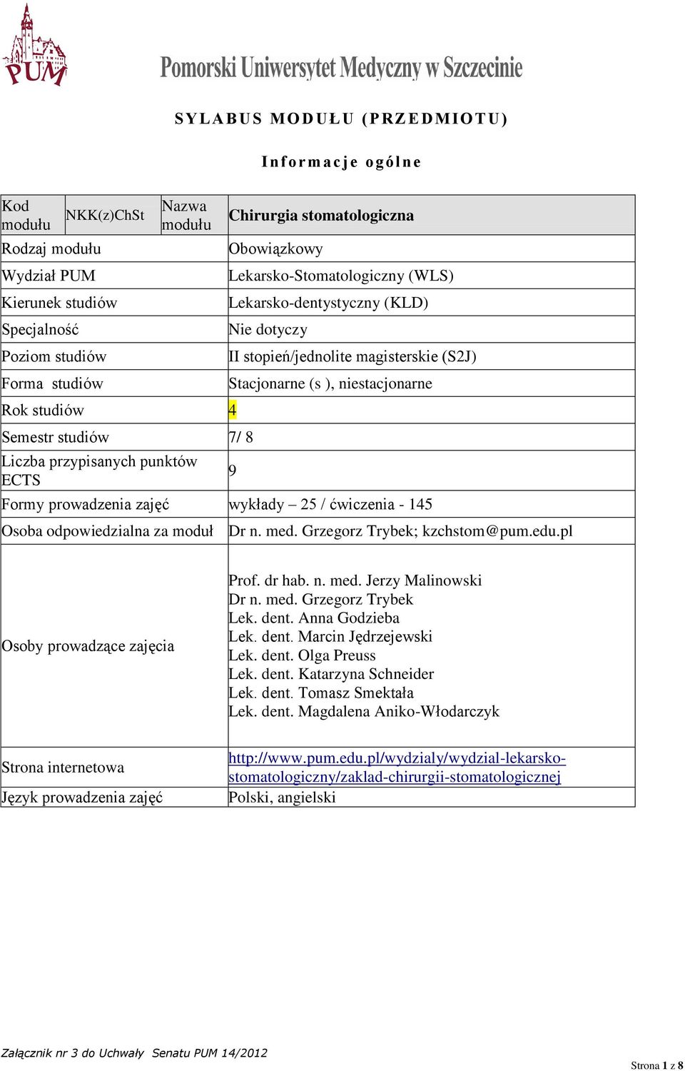 niestacjonarne Formy prowadzenia zajęć wykłady 25 / ćwiczenia - 145 9 Osoba odpowiedzialna za moduł Dr n. med. Grzegorz Trybek; kzchstom@pum.edu.pl Osoby prowadzące zajęcia Prof. dr hab. n. med. Jerzy Malinowski Dr n.
