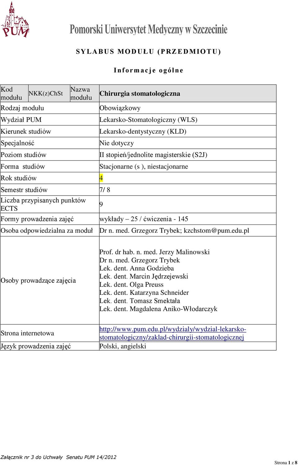 niestacjonarne Formy prowadzenia zajęć wykłady 25 / ćwiczenia - 145 9 Osoba odpowiedzialna za moduł Dr n. med. Grzegorz Trybek; kzchstom@pum.edu.pl Osoby prowadzące zajęcia Prof. dr hab. n. med. Jerzy Malinowski Dr n.