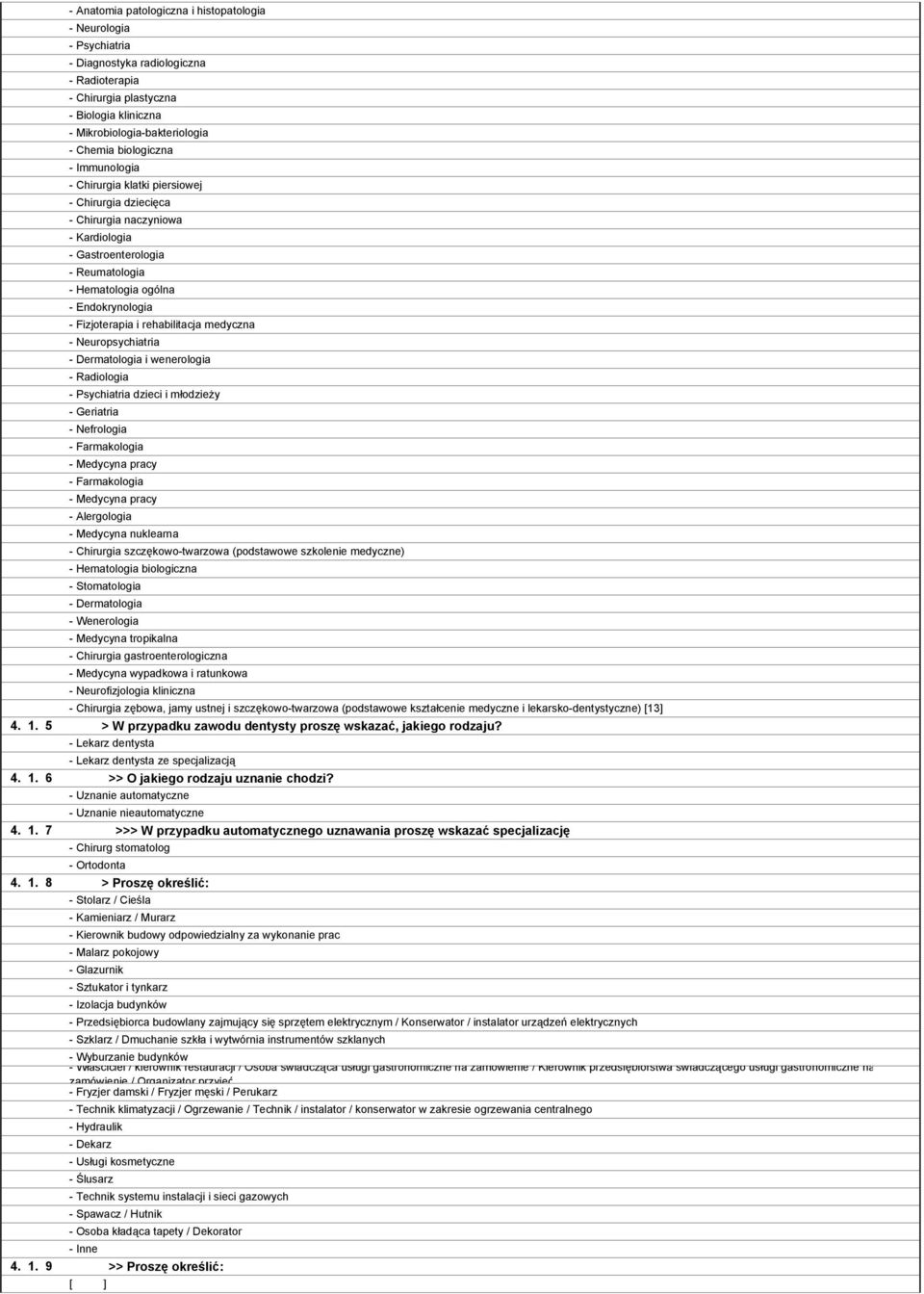 Hematologia ogólna - Endokrynologia - Fizjoterapia i rehabilitacja medyczna - Neuropsychiatria - Dermatologia i wenerologia - Radiologia - Psychiatria dzieci i młodzieży - Geriatria - Nefrologia -