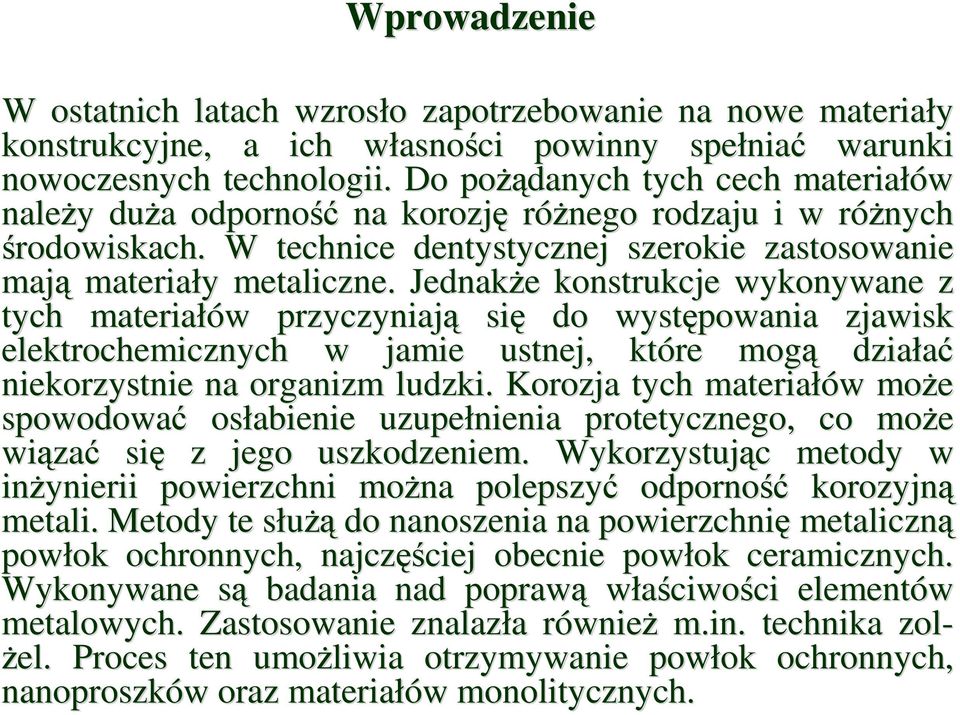 JednakŜe konstrukcje wykonywane z tych materiałów przyczyniają się do występowania zjawisk elektrochemicznych w jamie ustnej, które mogą działać niekorzystnie na organizm ludzki.