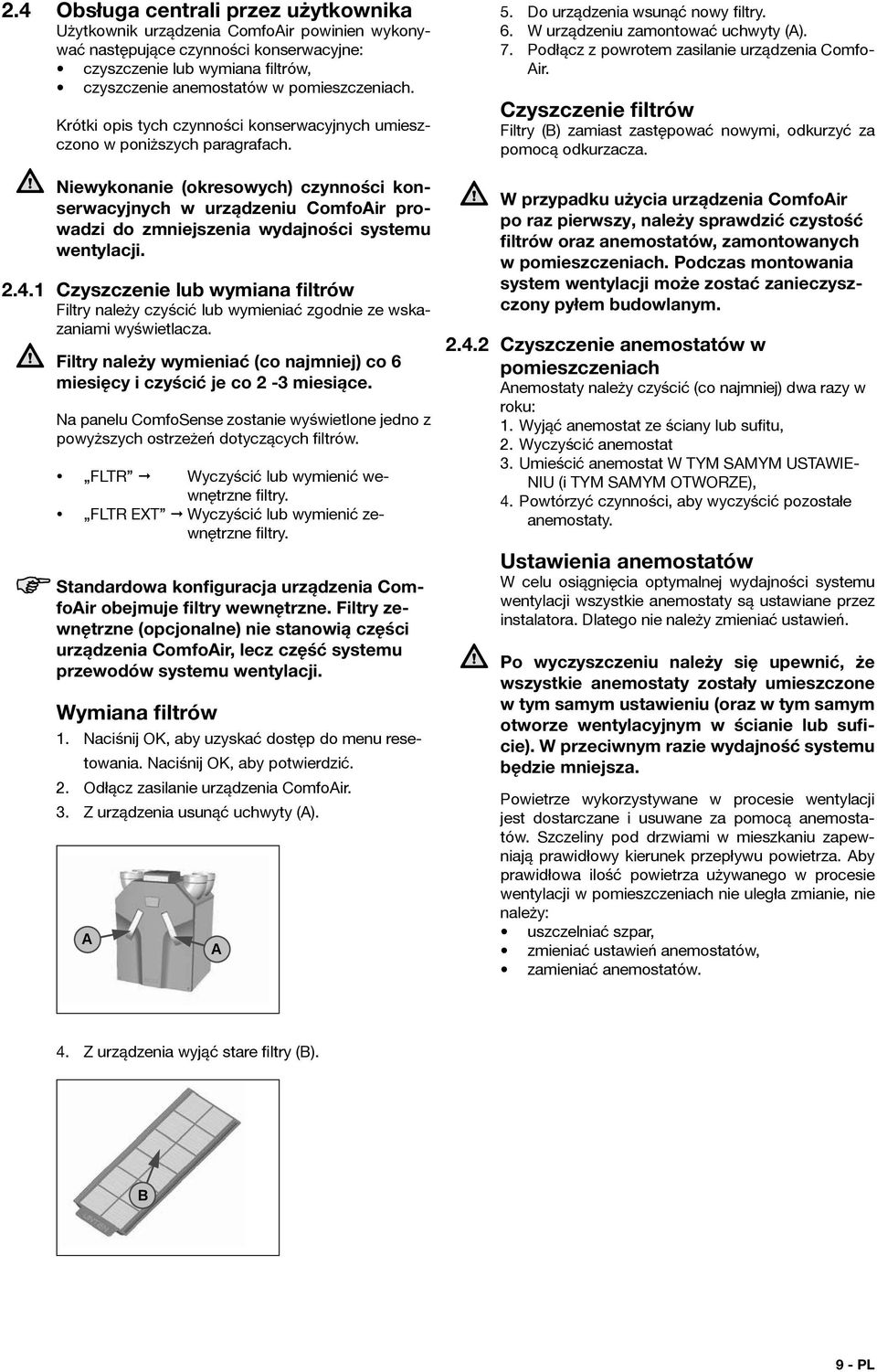 niewykonanie (okresowych) czynności konserwacyjnych w urządzeniu ComfoAir prowadzi do zmniejszenia wydajności systemu wentylacji. 2.4.