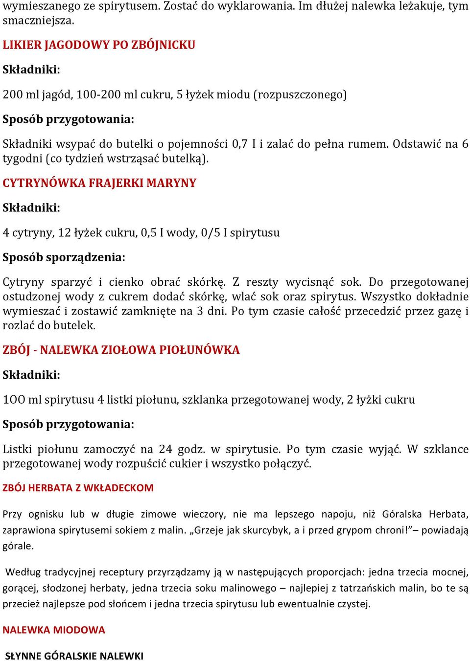 Odstawić na 6 tygodni (co tydzień wstrząsać butelką). CYTRYNÓWKA FRAJERKI MARYNY 4 cytryny, 12 łyżek cukru, 0,5 I wody, 0/5 I spirytusu Sposób sporządzenia: Cytryny sparzyć i cienko obrać skórkę.