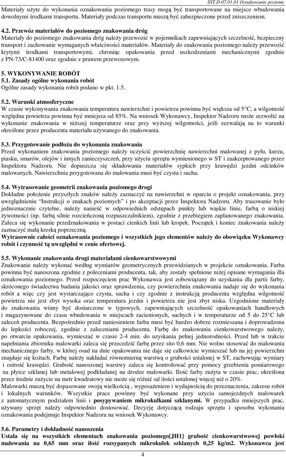 Przewóz materiałów do poziomego znakowania dróg Materiały do poziomego znakowania dróg należy przewozić w pojemnikach zapewniających szczelność, bezpieczny transport i zachowanie wymaganych