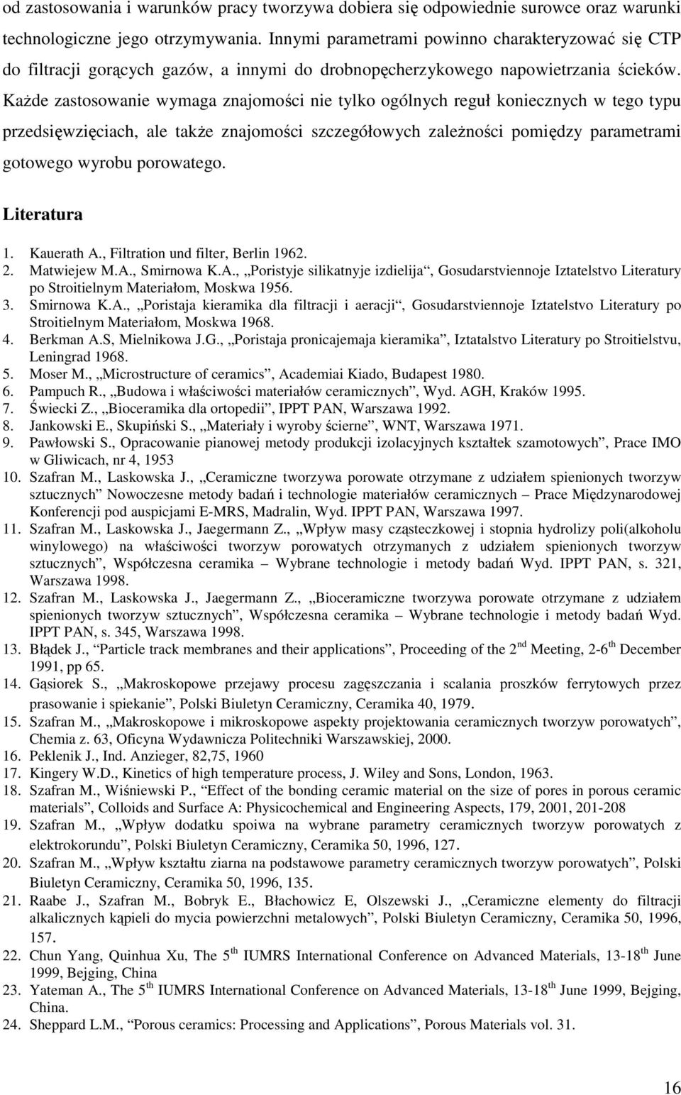 KaŜde zastosowanie wymaga znajomości nie tylko ogólnych reguł koniecznych w tego typu przedsięwzięciach, ale takŝe znajomości szczegółowych zaleŝności pomiędzy parametrami gotowego wyrobu porowatego.