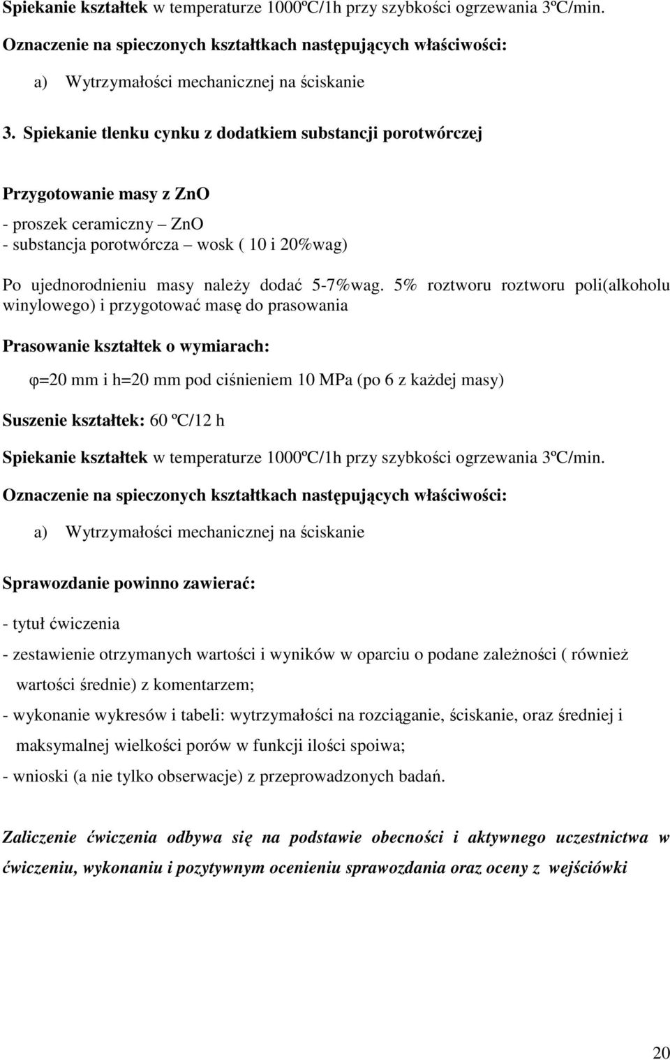5% roztworu roztworu poli(alkoholu winylowego) i przygotować masę do prasowania Prasowanie kształtek o wymiarach: φ=20 mm i h=20 mm pod ciśnieniem 10 MPa (po 6 z kaŝdej masy) Suszenie kształtek: 60