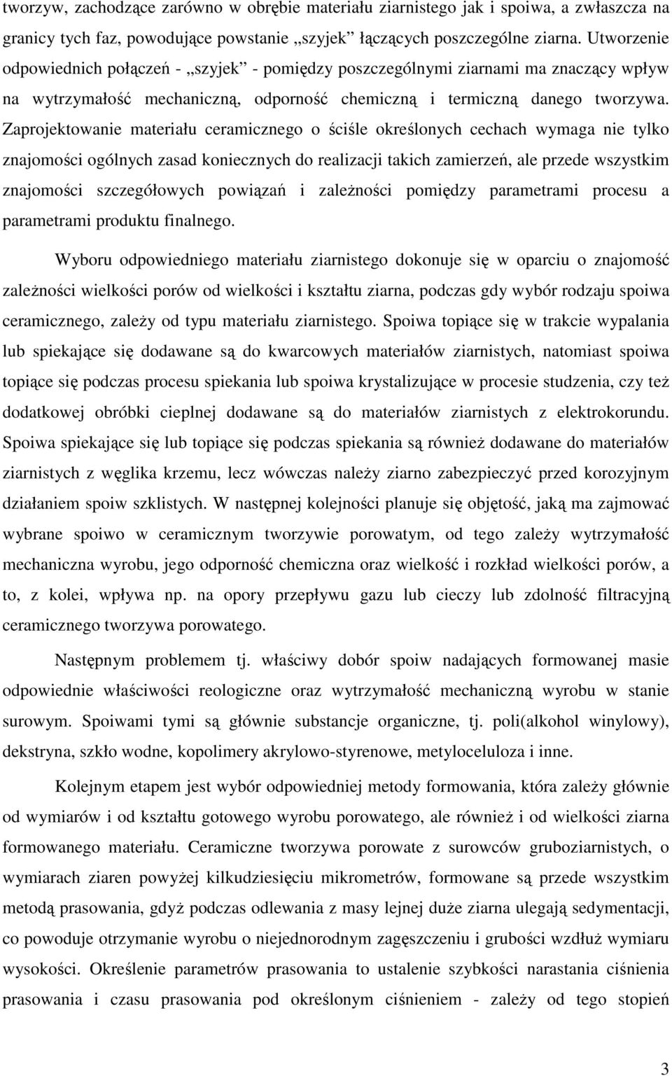 Zaprojektowanie materiału ceramicznego o ściśle określonych cechach wymaga nie tylko znajomości ogólnych zasad koniecznych do realizacji takich zamierzeń, ale przede wszystkim znajomości