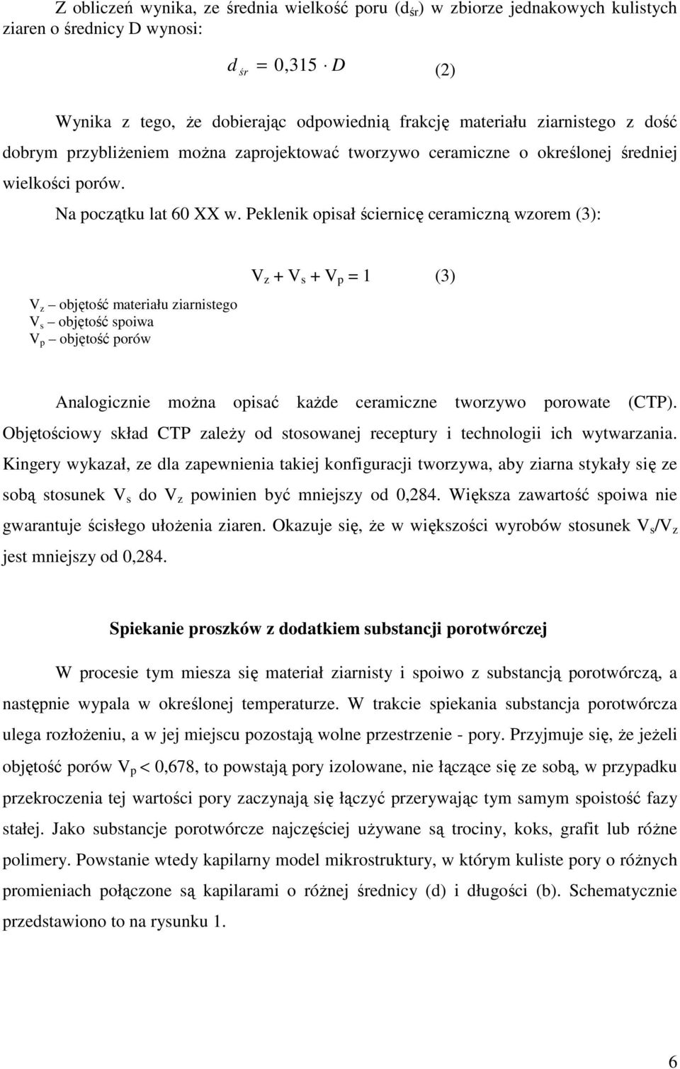 Peklenik opisał ściernicę ceramiczną wzorem (3): V z objętość materiału ziarnistego V s objętość spoiwa V p objętość porów V z + V s + V p = 1 (3) Analogicznie moŝna opisać kaŝde ceramiczne tworzywo