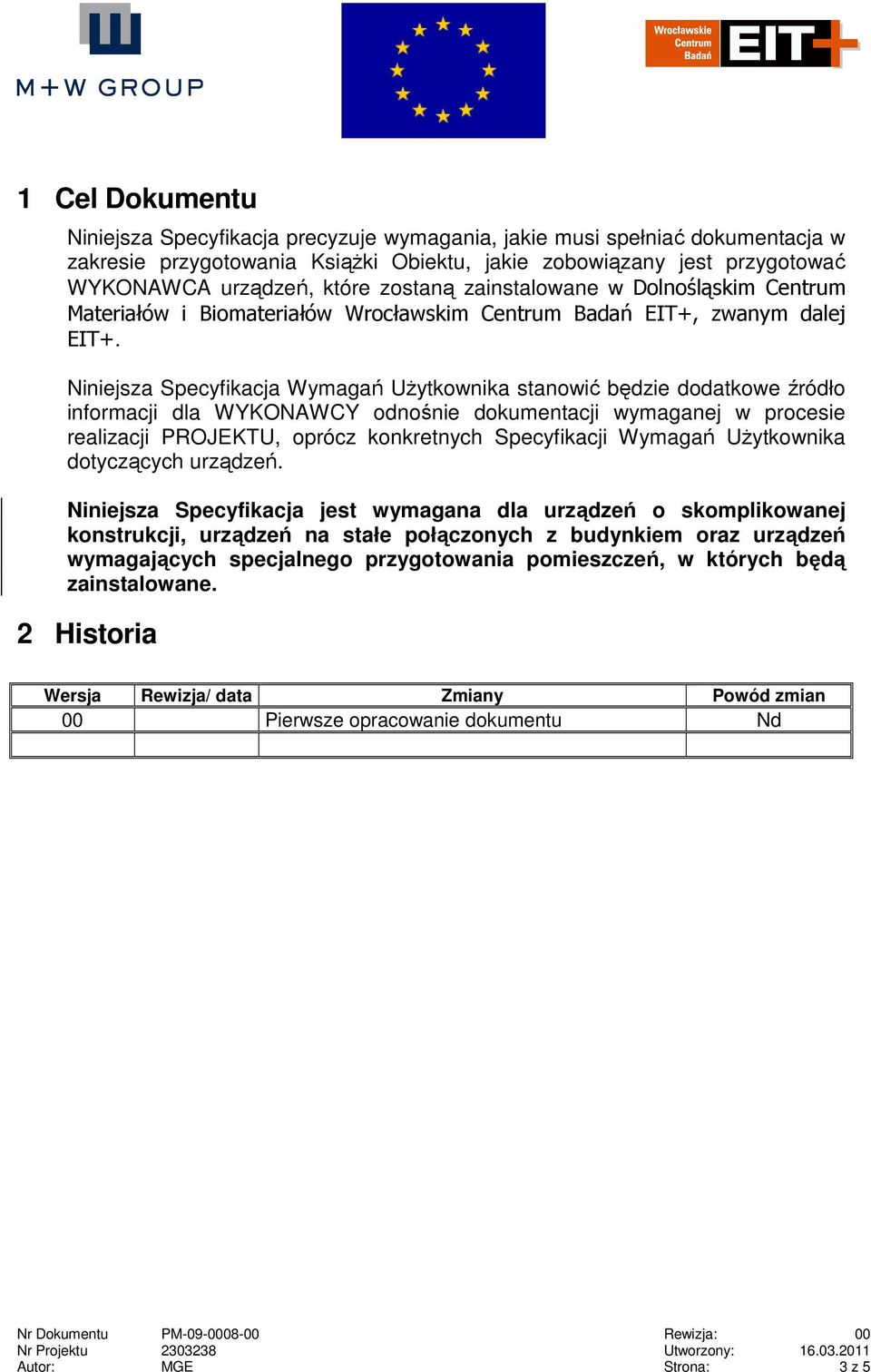 Niniejsza Specyfikacja Wymagań UŜytkownika stanowić będzie dodatkowe źródło informacji dla WYKONAWCY odnośnie dokumentacji wymaganej w procesie realizacji PROJEKTU, oprócz konkretnych Specyfikacji