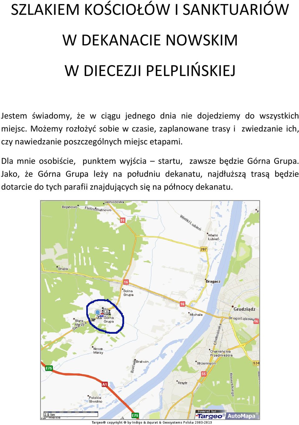 Możemy rozłożyć sobie w czasie, zaplanowane trasy i zwiedzanie ich, czy nawiedzanie poszczególnych miejsc etapami.