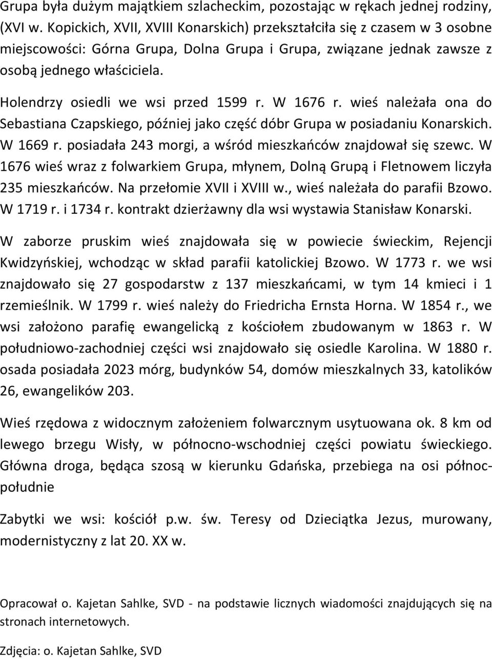 Holendrzy osiedli we wsi przed 1599 r. W 1676 r. wieś należała ona do Sebastiana Czapskiego, później jako część dóbr Grupa w posiadaniu Konarskich. W 1669 r.