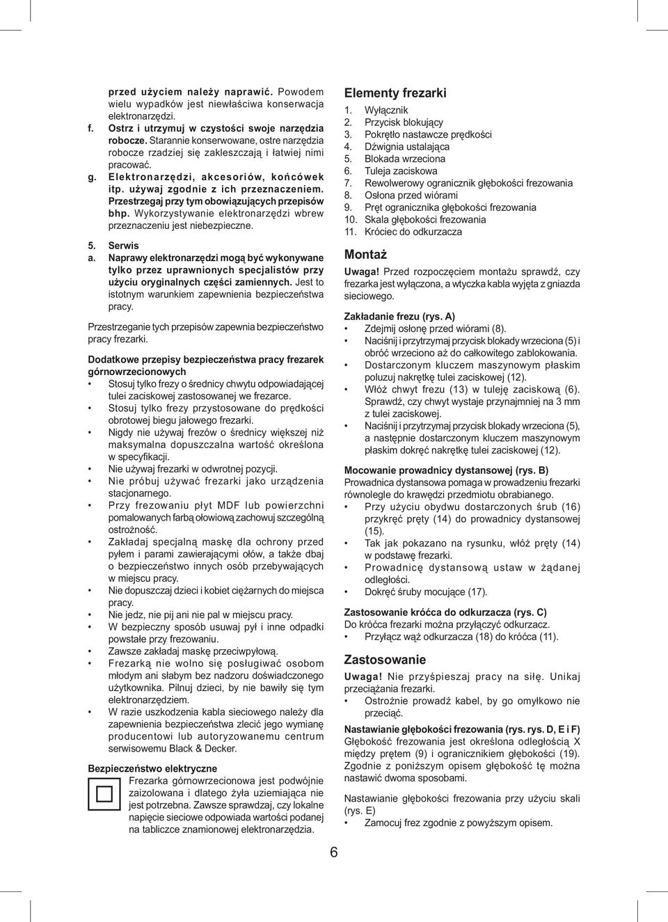 Przestrzegaj przy tym obowiązujących przepisów bhp. Wykorzystywanie elektronarzędzi wbrew przeznaczeniu jest niebezpieczne. 5. Serwis a.
