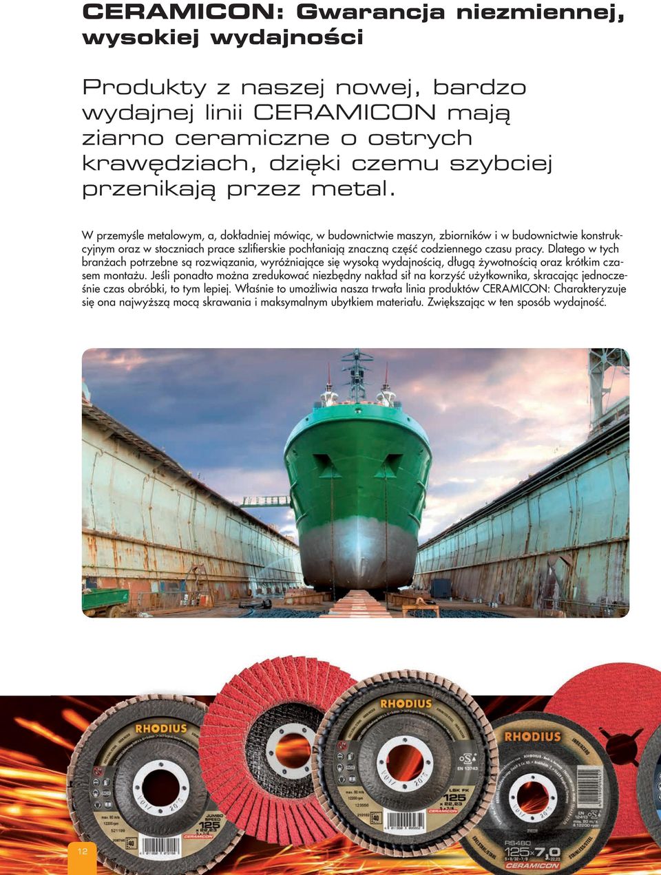 W przemyśle metalowym, a, dokładniej mówiąc, w budownictwie maszyn, zbiorników i w budownictwie konstrukcyjnym oraz w stoczniach prace szlifierskie pochłaniają znaczną część codziennego czasu pracy.
