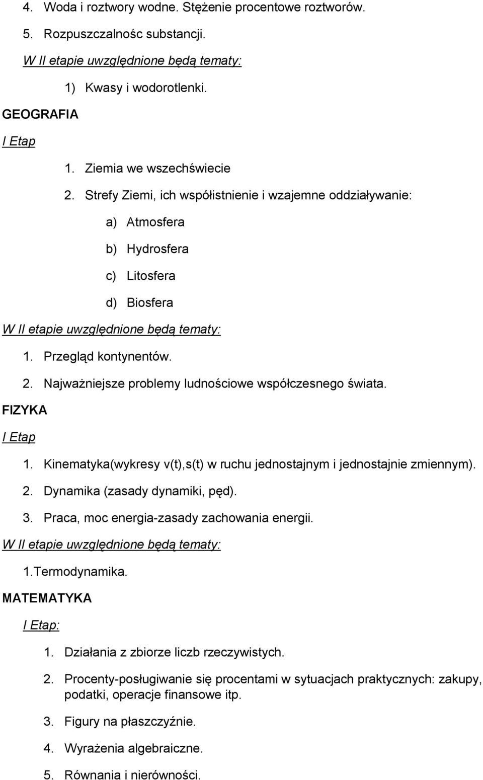 FIZYKA I Etap 1. Kinematyka(wykresy v(t),s(t) w ruchu jednostajnym i jednostajnie zmiennym). 2. Dynamika (zasady dynamiki, pęd). 3. Praca, moc energia-zasady zachowania energii. 1.Termodynamika.