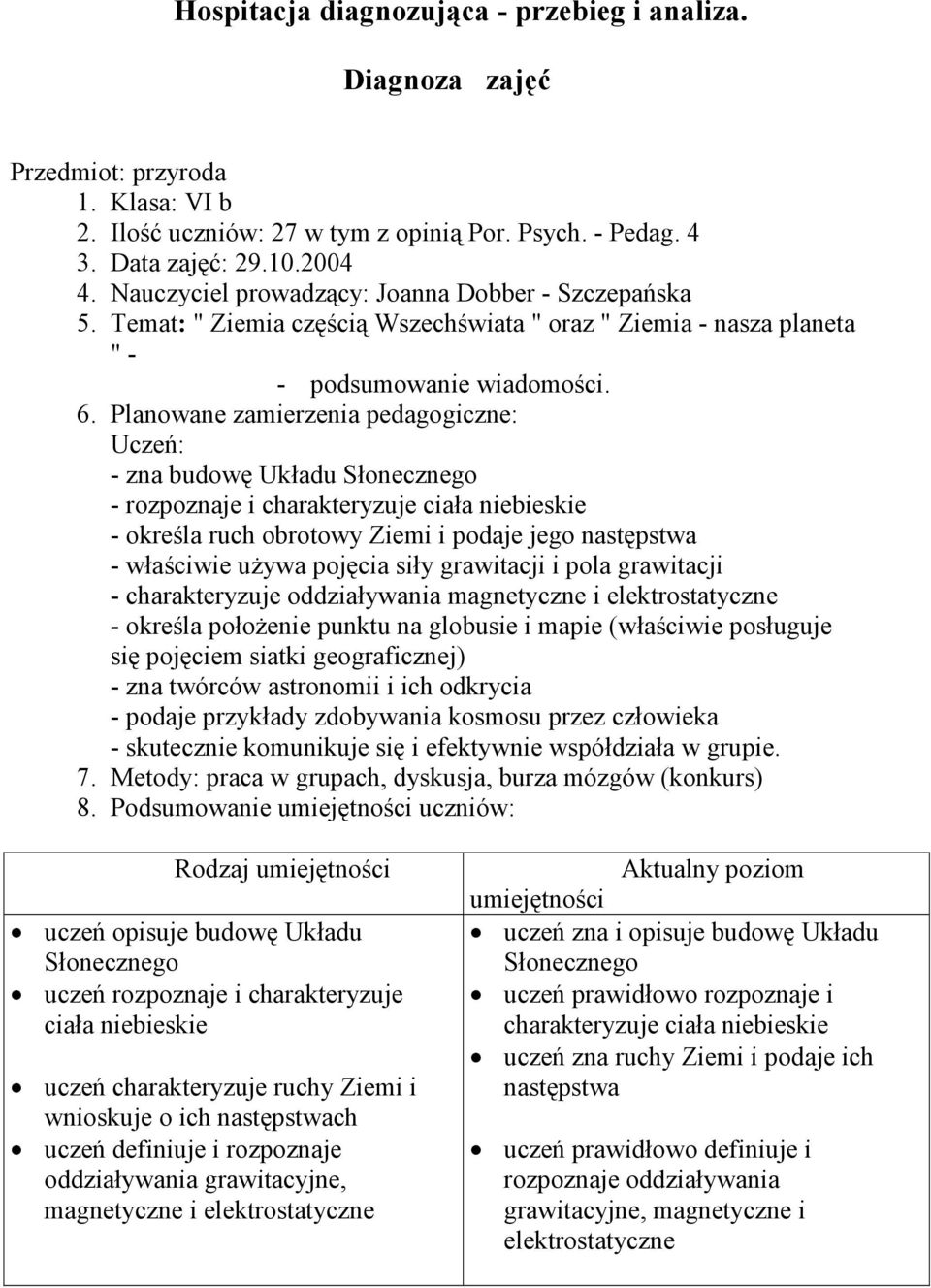 Planowane zamierzenia pedagogiczne: Uczeń: - zna budowę Układu Słonecznego - rozpoznaje i charakteryzuje ciała niebieskie - określa ruch obrotowy Ziemi i podaje jego następstwa - właściwie uŝywa