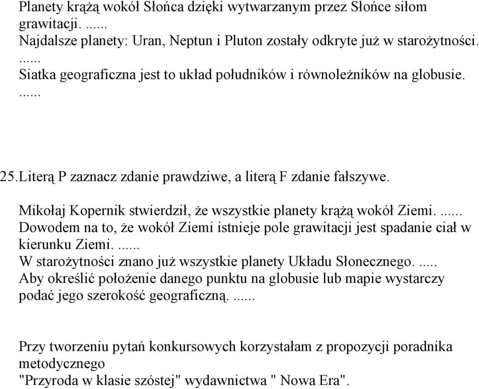 Mikołaj Kopernik stwierdził, Ŝe wszystkie planety krąŝą wokół Ziemi.... Dowodem na to, Ŝe wokół Ziemi istnieje pole grawitacji jest spadanie ciał w kierunku Ziemi.