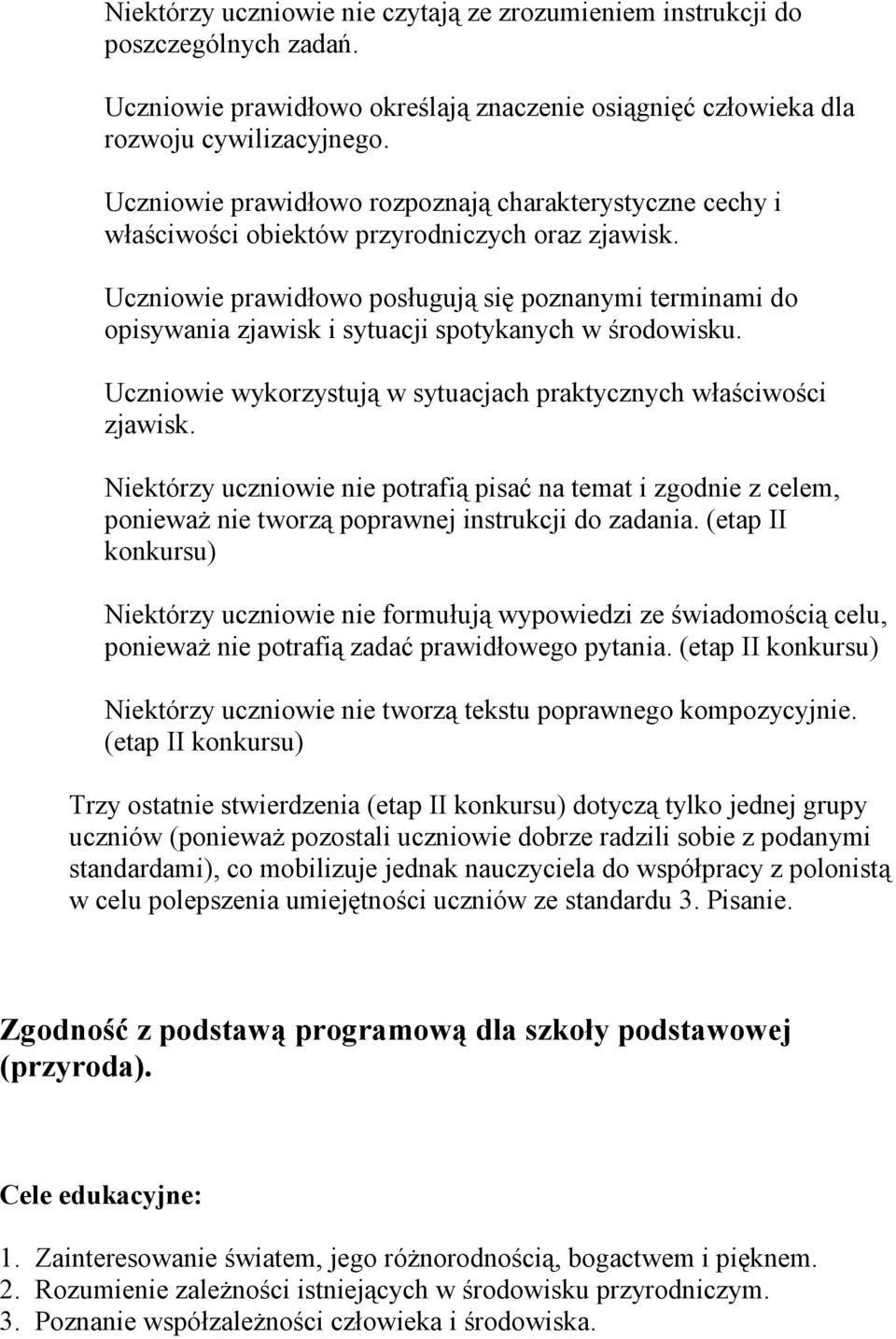 Uczniowie prawidłowo posługują się poznanymi terminami do opisywania zjawisk i sytuacji spotykanych w środowisku. Uczniowie wykorzystują w sytuacjach praktycznych właściwości zjawisk.