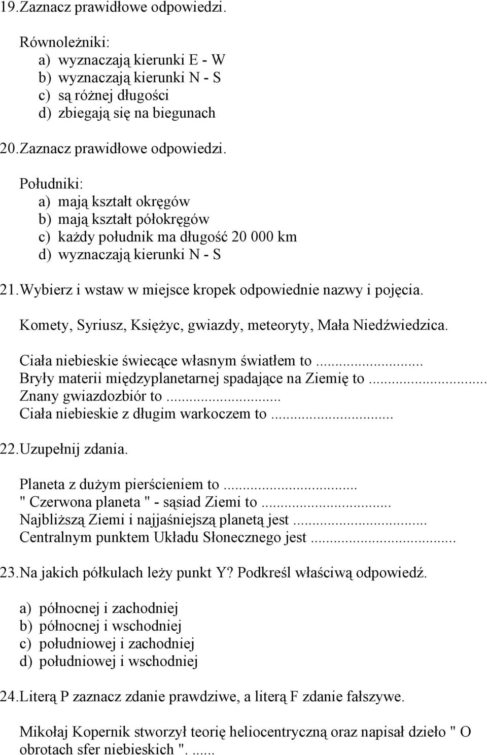 .. Bryły materii międzyplanetarnej spadające na Ziemię to... Znany gwiazdozbiór to... Ciała niebieskie z długim warkoczem to... 22. Uzupełnij zdania. Planeta z duŝym pierścieniem to.