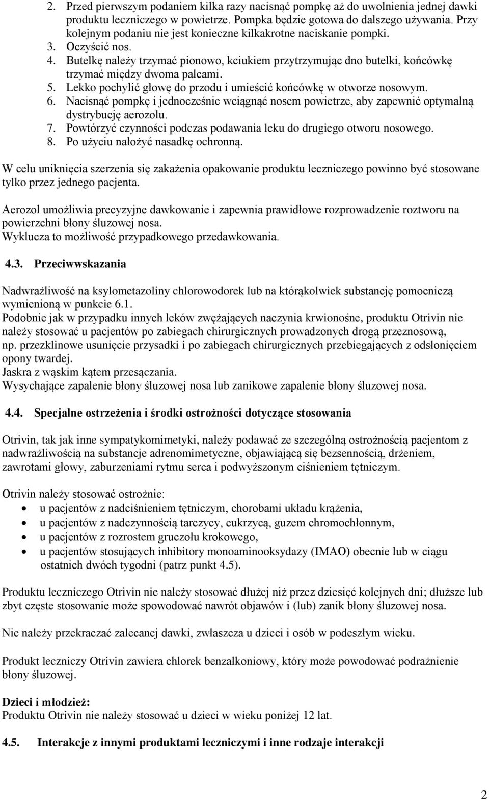 5. Lekko pochylić głowę do przodu i umieścić końcówkę w otworze nosowym. 6. Nacisnąć pompkę i jednocześnie wciągnąć nosem powietrze, aby zapewnić optymalną dystrybucję aerozolu. 7.