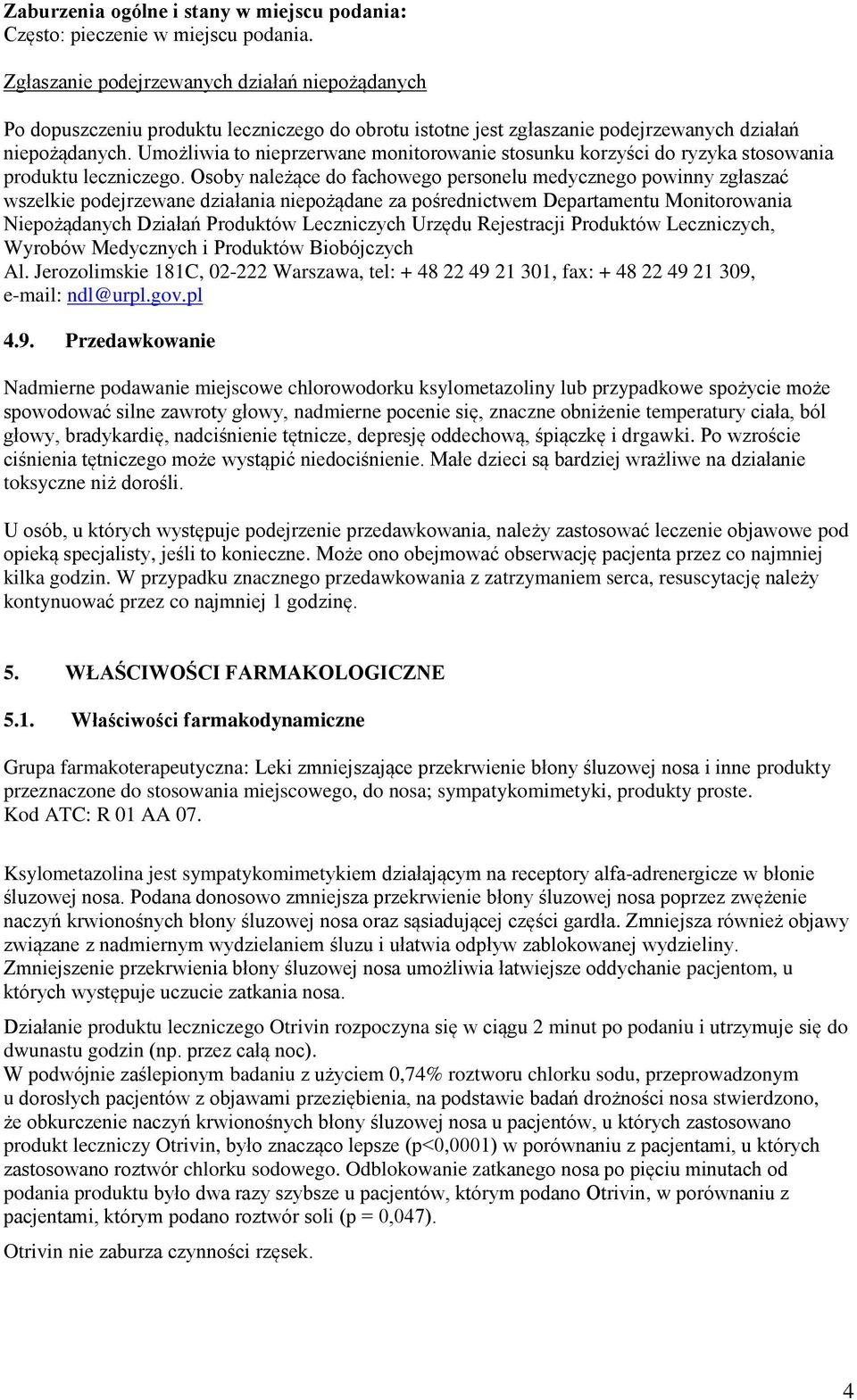 Umożliwia to nieprzerwane monitorowanie stosunku korzyści do ryzyka stosowania produktu leczniczego.