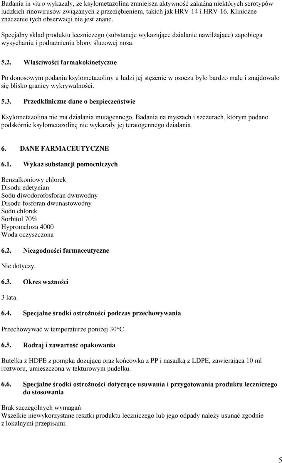 Właściwości farmakokinetyczne Po donosowym podaniu ksylometazoliny u ludzi jej stężenie w osoczu było bardzo małe i znajdowało się blisko granicy wykrywalności. 5.3.