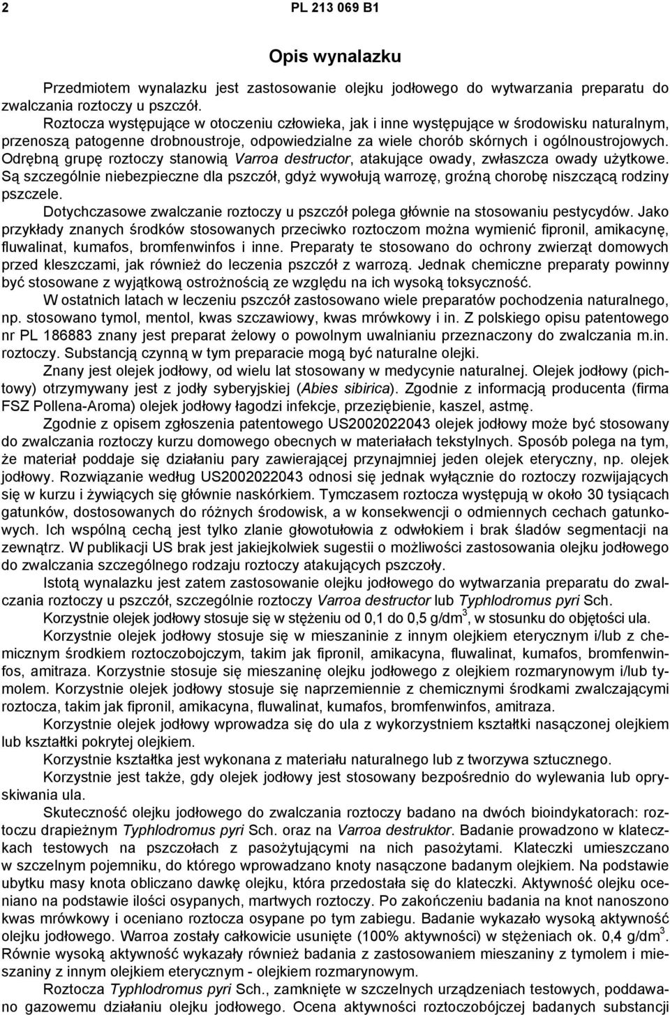 Odrębną grupę roztoczy stanowią Varroa destructor, atakujące owady, zwłaszcza owady użytkowe.