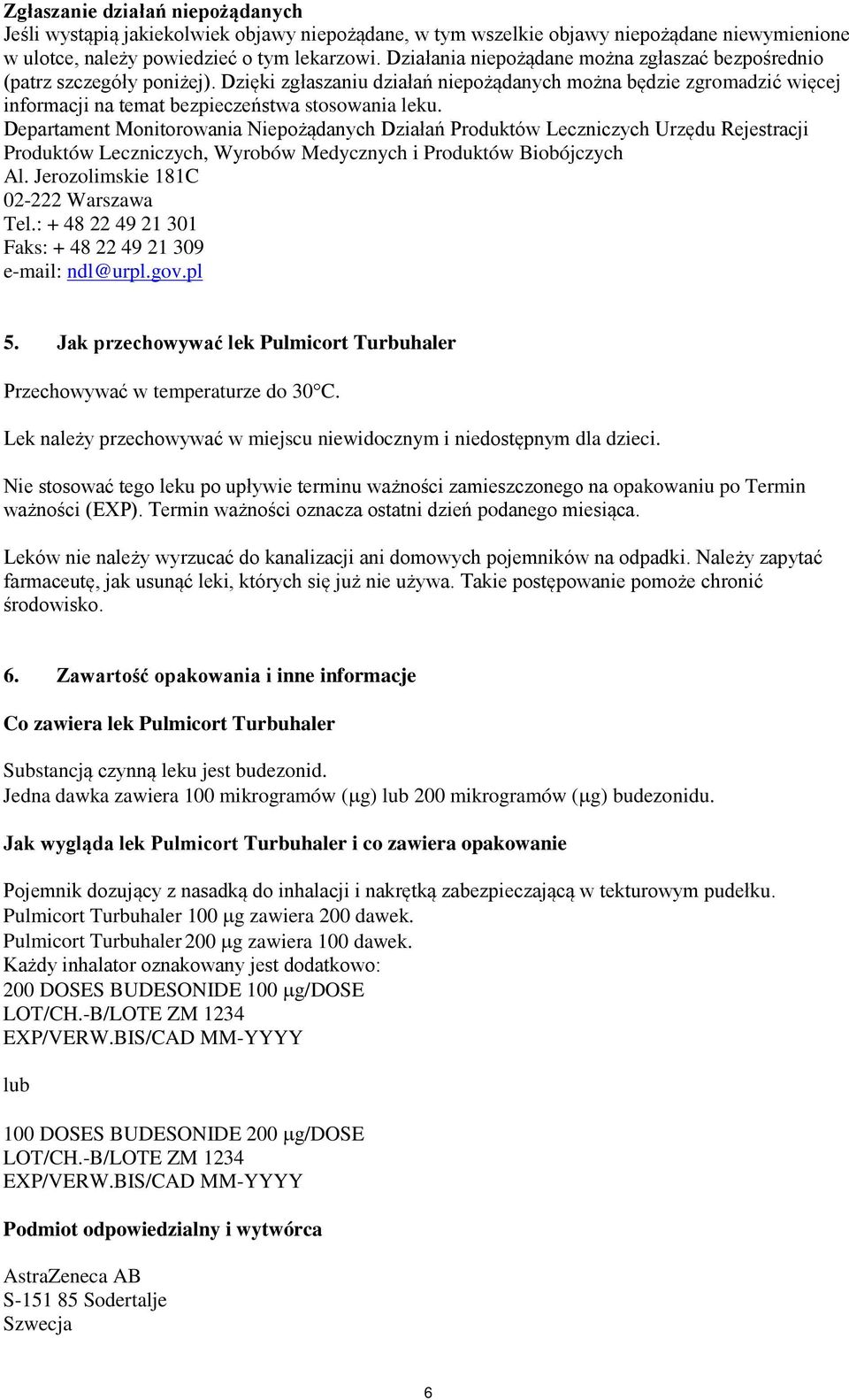 Departament Monitorowania Niepożądanych Działań Produktów Leczniczych Urzędu Rejestracji Produktów Leczniczych, Wyrobów Medycznych i Produktów Biobójczych Al. Jerozolimskie 181C 02-222 Warszawa Tel.