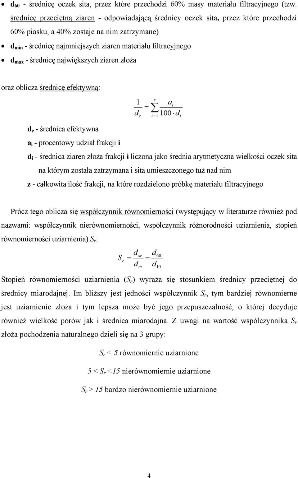 - średnicę największych ziaren złoża oraz oblicza średnicę efektywną: z 1 ai = d 1 100 d e i = d e - średnica efektywna a i - procentowy udział frakcji i d i - średnica ziaren złoża frakcji i liczona