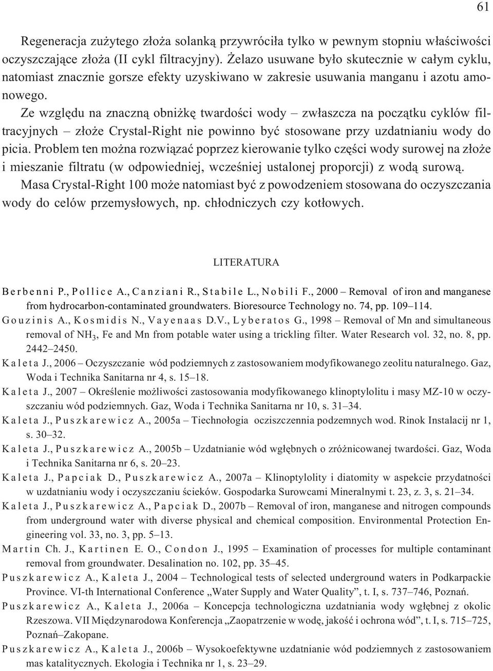 Ze wzglêdu na znaczn¹ obni kê twardoœci wody zw³aszcza na pocz¹tku cyklów filtracyjnych z³o e Crystal-Right nie powinno byæ stosowane przy uzdatnianiu wody do picia.