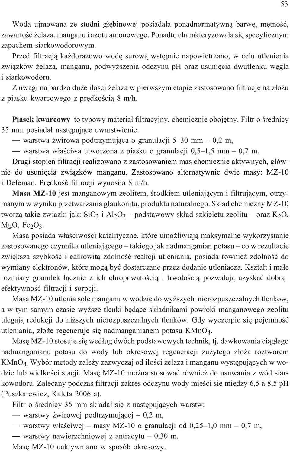 Z uwagi na bardzo du e iloœci elaza w pierwszym etapie zastosowano filtracjê na z³o u zpiaskukwarcowegoz prêdkoœci¹ 8 m/h. Piasek kwarcowy to typowy materia³ filtracyjny, chemicznie obojêtny.