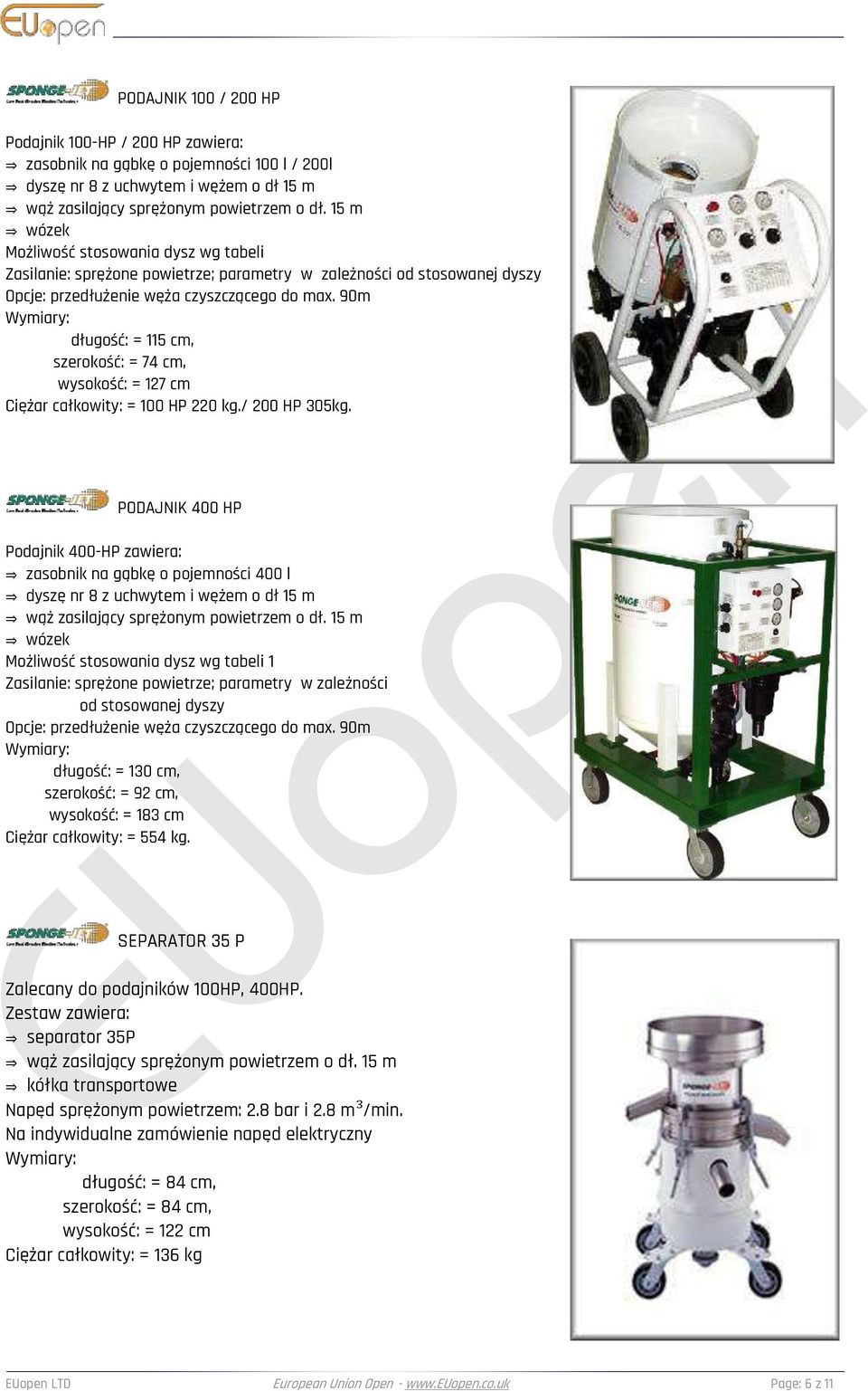 90m długość: = 115 cm, szerokość: = 74 cm, wysokość: = 127 cm Ciężar całkowity: = 100 HP 220 kg./ 200 HP 305kg.