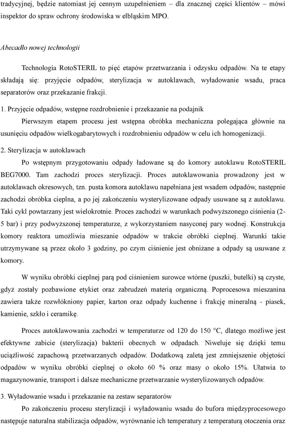 Na te etapy składają się: przyjęcie odpadów, sterylizacja w autoklawach, wyładowanie wsadu, praca separatorów oraz przekazanie frakcji. 1.