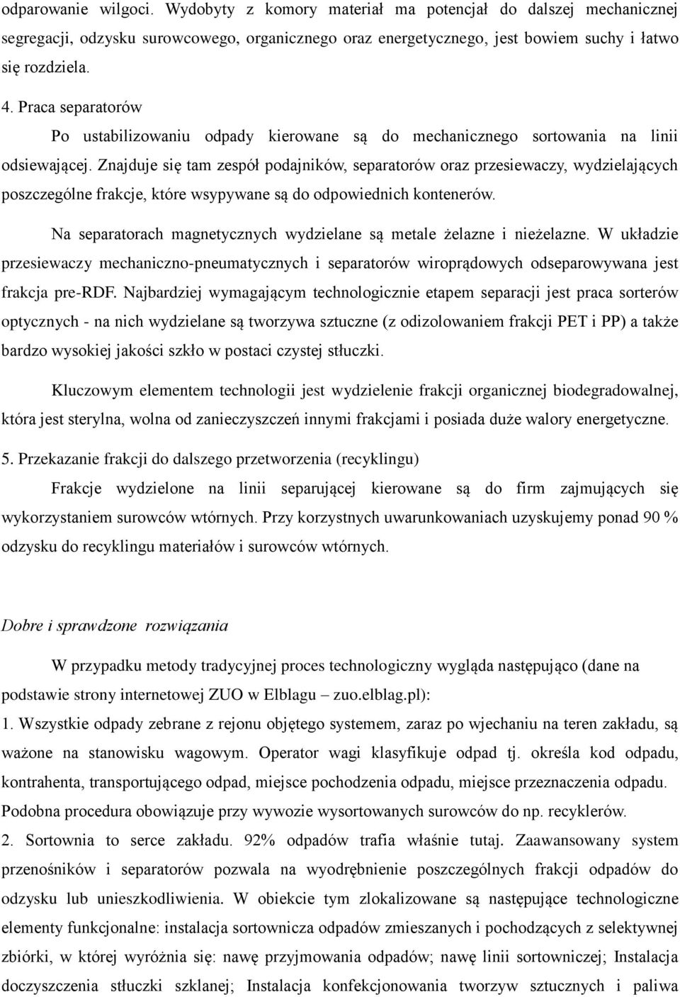 Znajduje się tam zespół podajników, separatorów oraz przesiewaczy, wydzielających poszczególne frakcje, które wsypywane są do odpowiednich kontenerów.