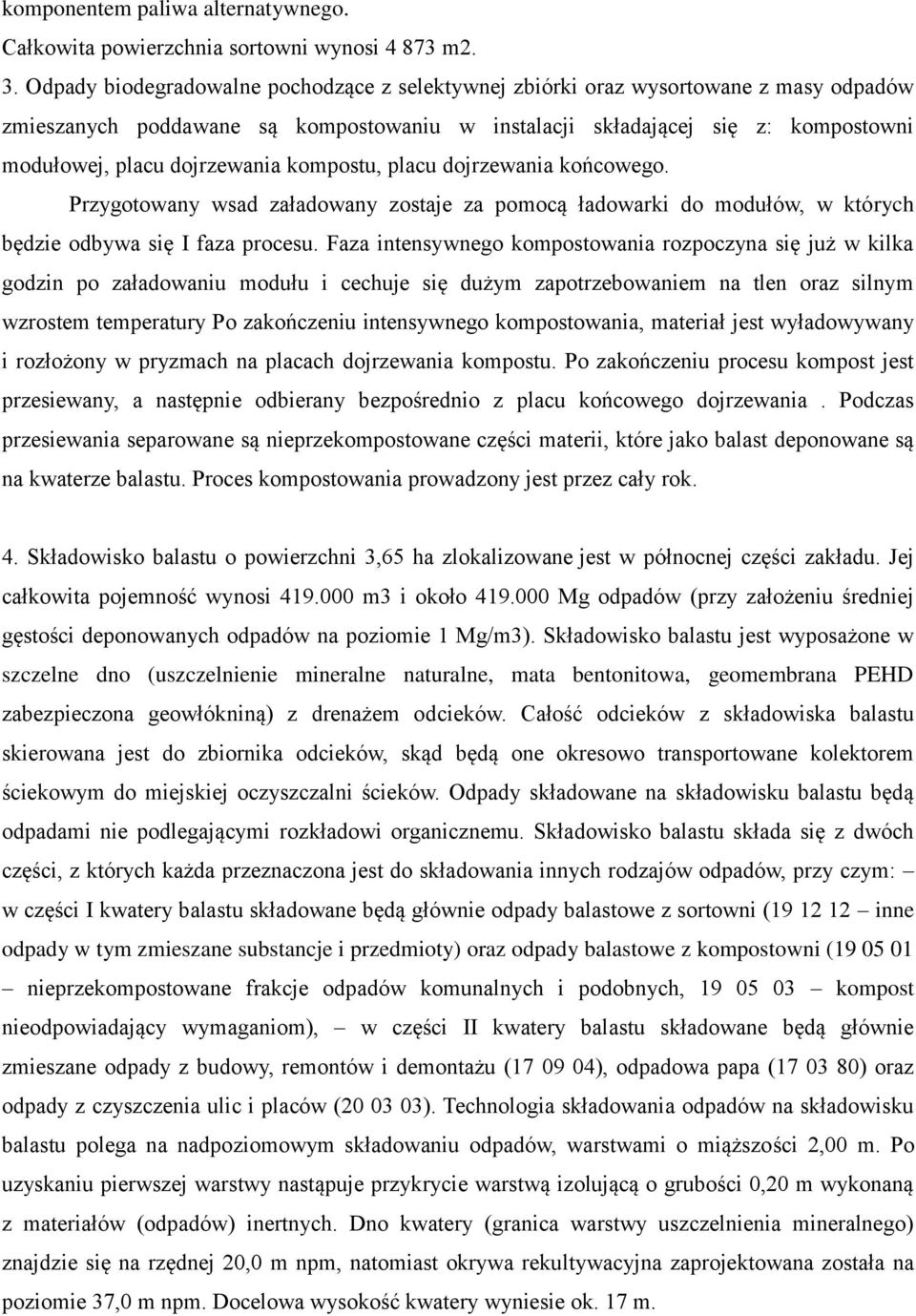 kompostu, placu dojrzewania końcowego. Przygotowany wsad załadowany zostaje za pomocą ładowarki do modułów, w których będzie odbywa się I faza procesu.